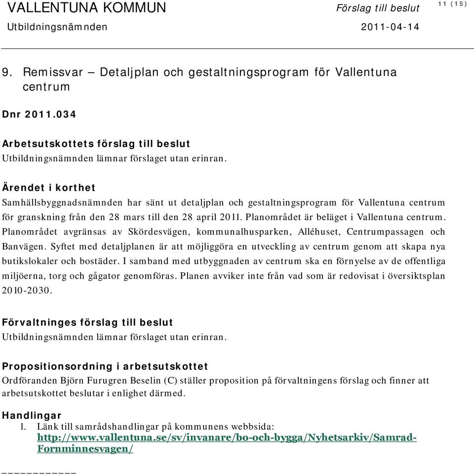 Ärendet i korthet Samhällsbyggnadsnämnden har sänt ut detaljplan och gestaltningsprogram för Vallentuna centrum för granskning från den 28 mars till den 28 april 2011.