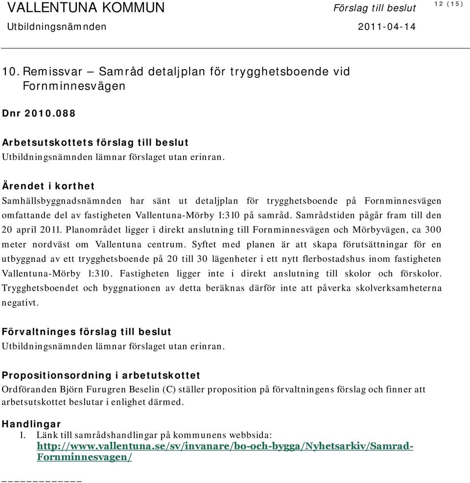 Ärendet i korthet Samhällsbyggnadsnämnden har sänt ut detaljplan för trygghetsboende på Fornminnesvägen omfattande del av fastigheten Vallentuna-Mörby 1:310 på samråd.