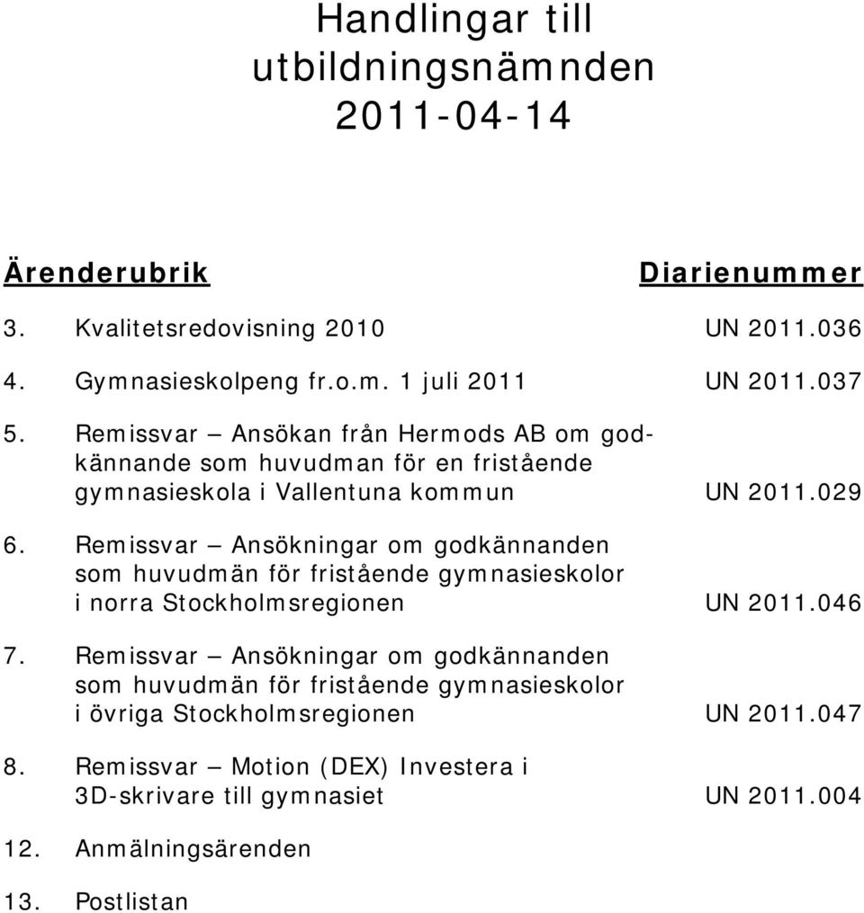 Remissvar Ansökningar om godkännanden som huvudmän för fristående gymnasieskolor i norra Stockholmsregionen UN 2011.046 7.