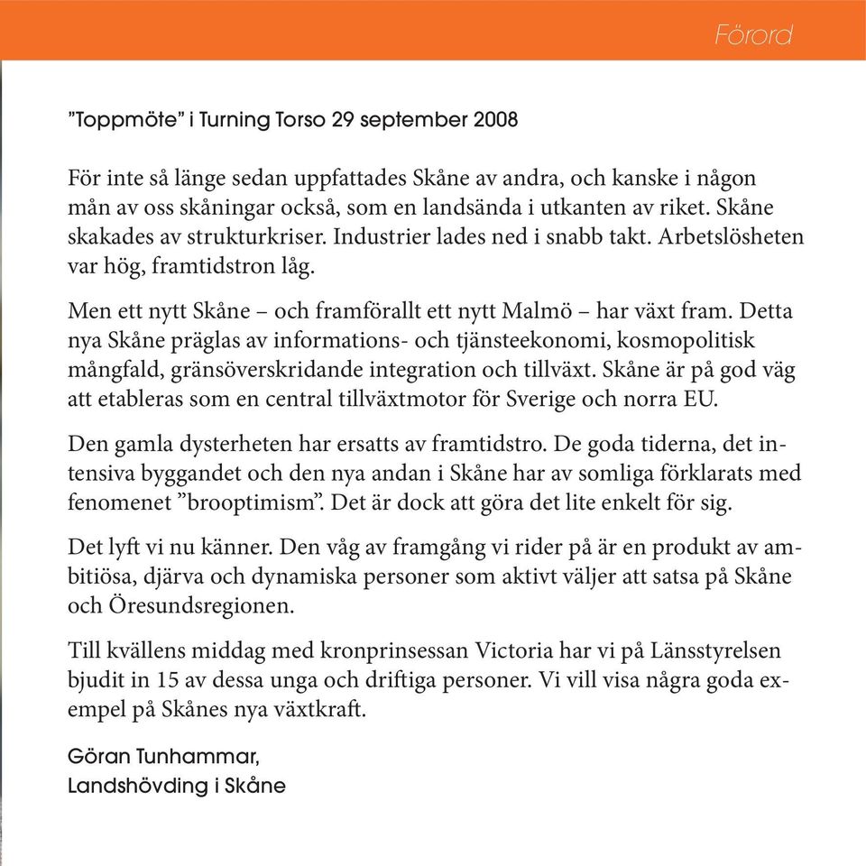 Detta nya Skåne präglas av informations- och tjänsteekonomi, kosmopolitisk mångfald, gränsöverskridande integration och tillväxt.