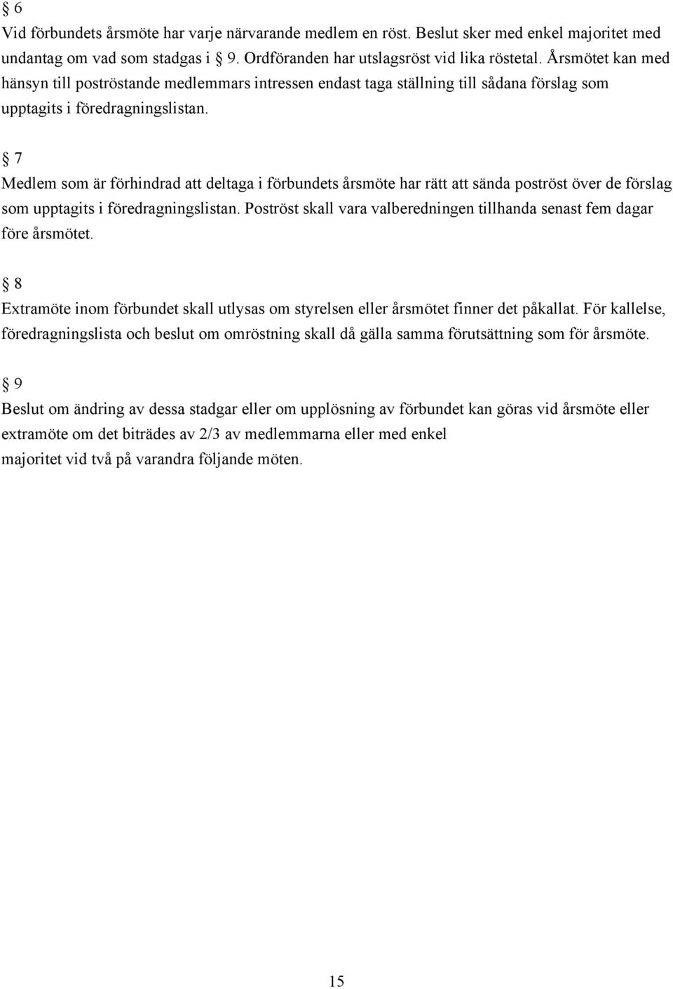 7 Medlem som är förhindrad att deltaga i förbundets årsmöte har rätt att sända poströst över de förslag som upptagits i föredragningslistan.