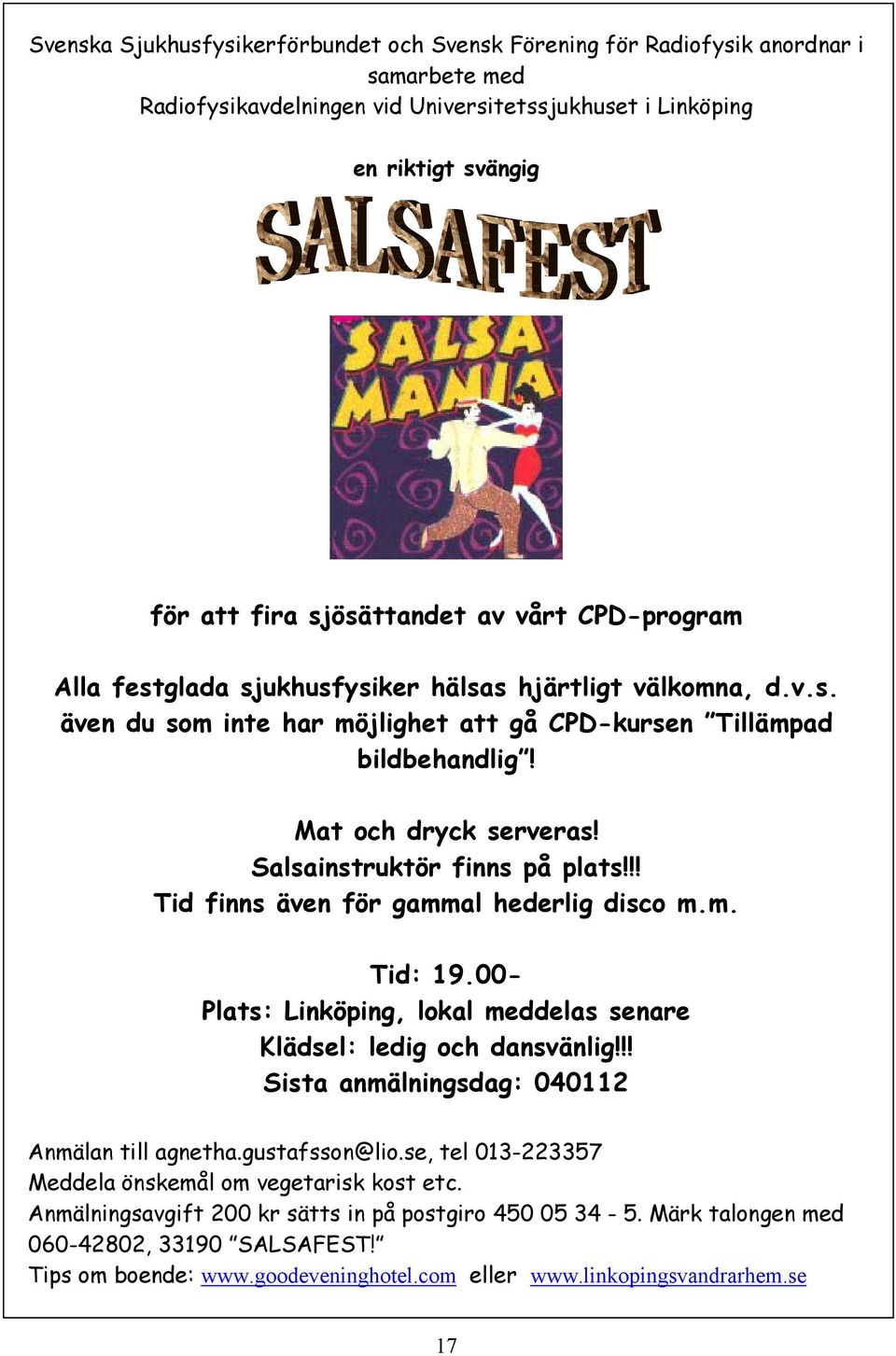 Salsainstruktör finns på plats!!! Tid finns även för gammal hederlig disco m.m. Tid: 19.00- Plats: Linköping, lokal meddelas senare Klädsel: ledig och dansvänlig!