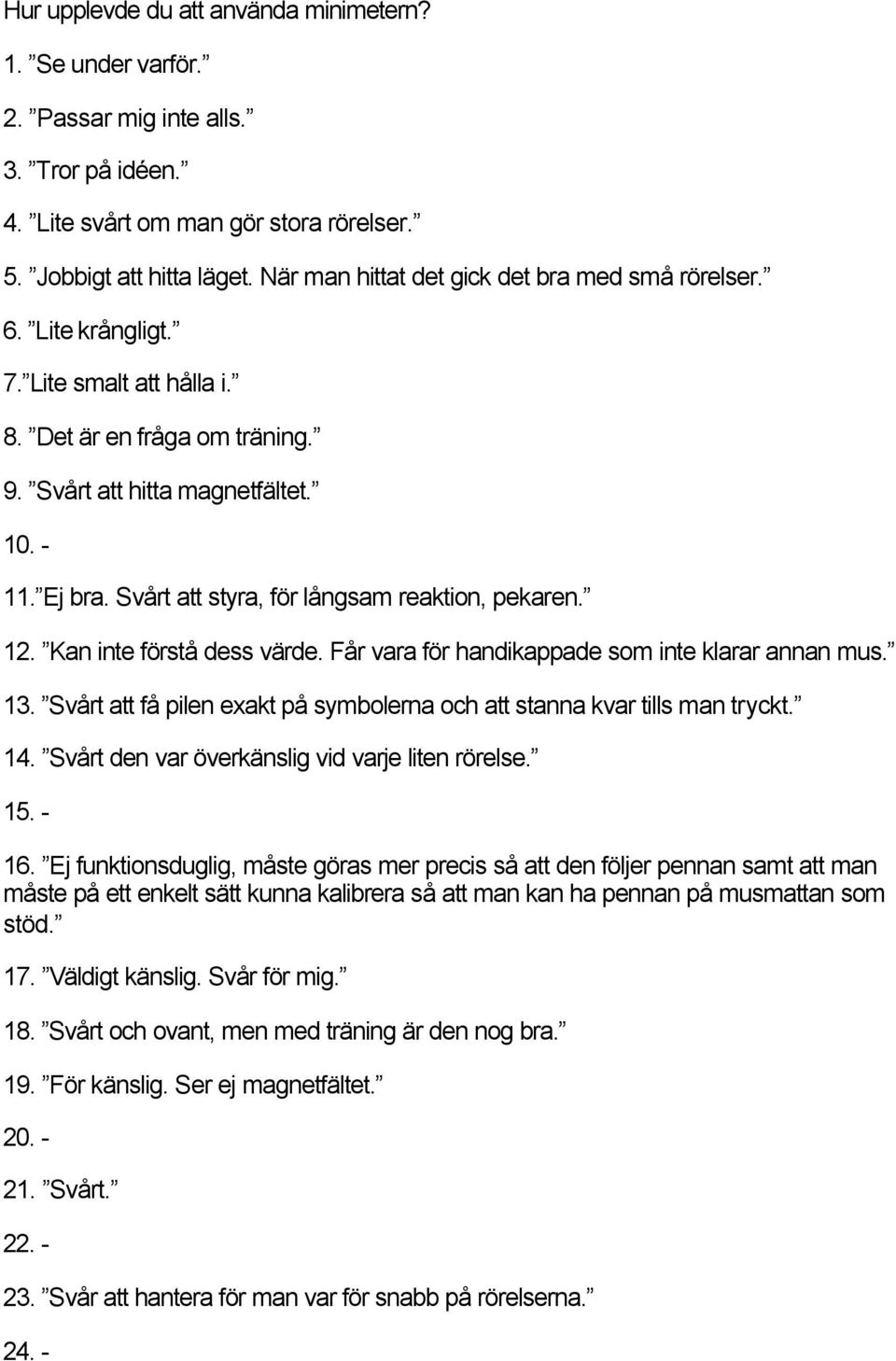 Svårt att styra, för långsam reaktion, pekaren. 12. Kan inte förstå dess värde. Får vara för handikappade som inte klarar annan mus. 13.