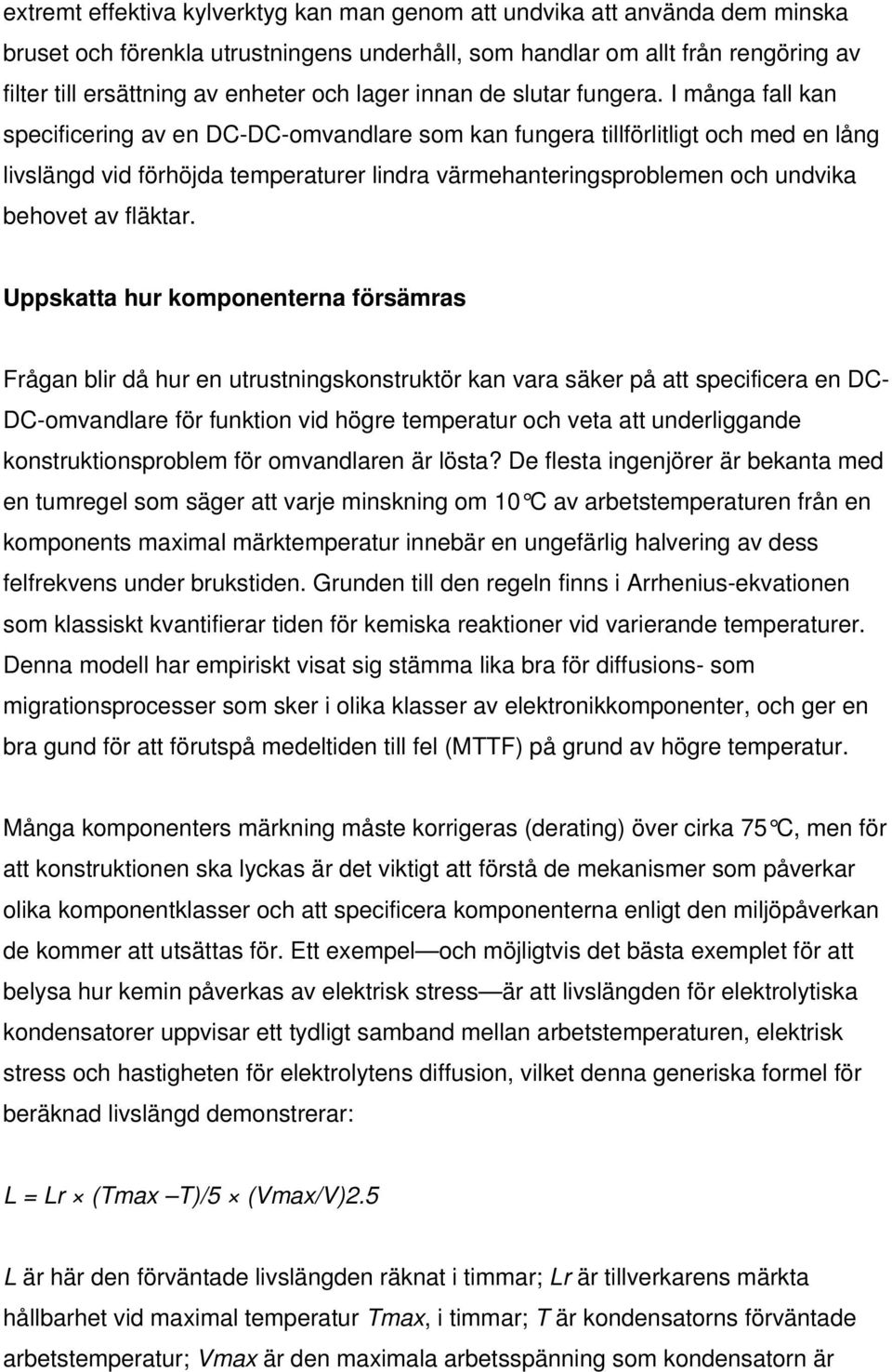 I många fall kan specificering av en DC-DC-omvandlare som kan fungera tillförlitligt och med en lång livslängd vid förhöjda temperaturer lindra värmehanteringsproblemen och undvika behovet av fläktar.