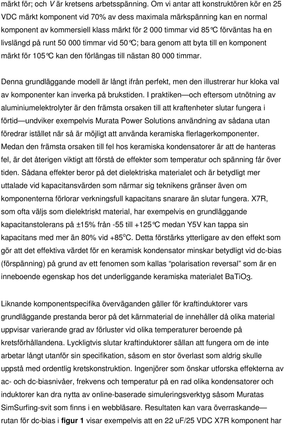 livslängd på runt 50 000 timmar vid 50 C; bara genom att byta till en komponent märkt för 105 C kan den förlängas till nästan 80 000 timmar.