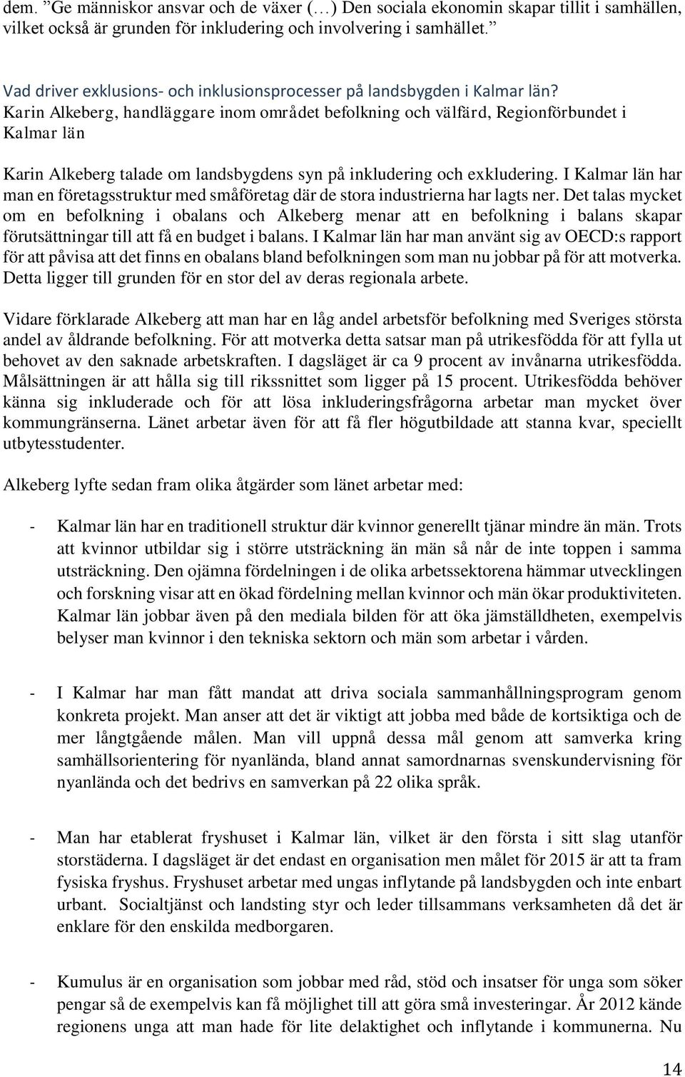 Karin Alkeberg, handläggare inom området befolkning och välfärd, Regionförbundet i Kalmar län Karin Alkeberg talade om landsbygdens syn på inkludering och exkludering.