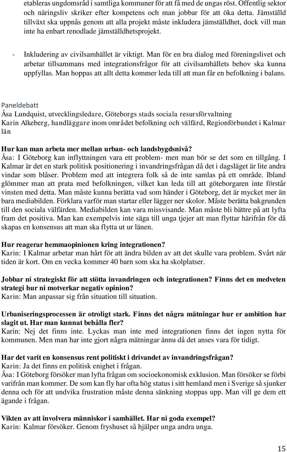 Man för en bra dialog med föreningslivet och arbetar tillsammans med integrationsfrågor för att civilsamhällets behov ska kunna uppfyllas.