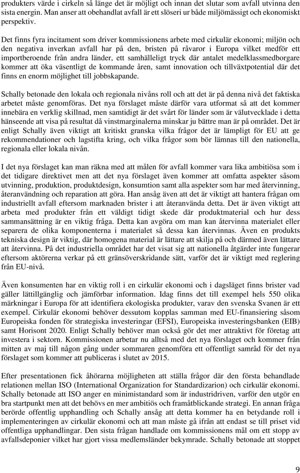 Det finns fyra incitament som driver kommissionens arbete med cirkulär ekonomi; miljön och den negativa inverkan avfall har på den, bristen på råvaror i Europa vilket medför ett importberoende från