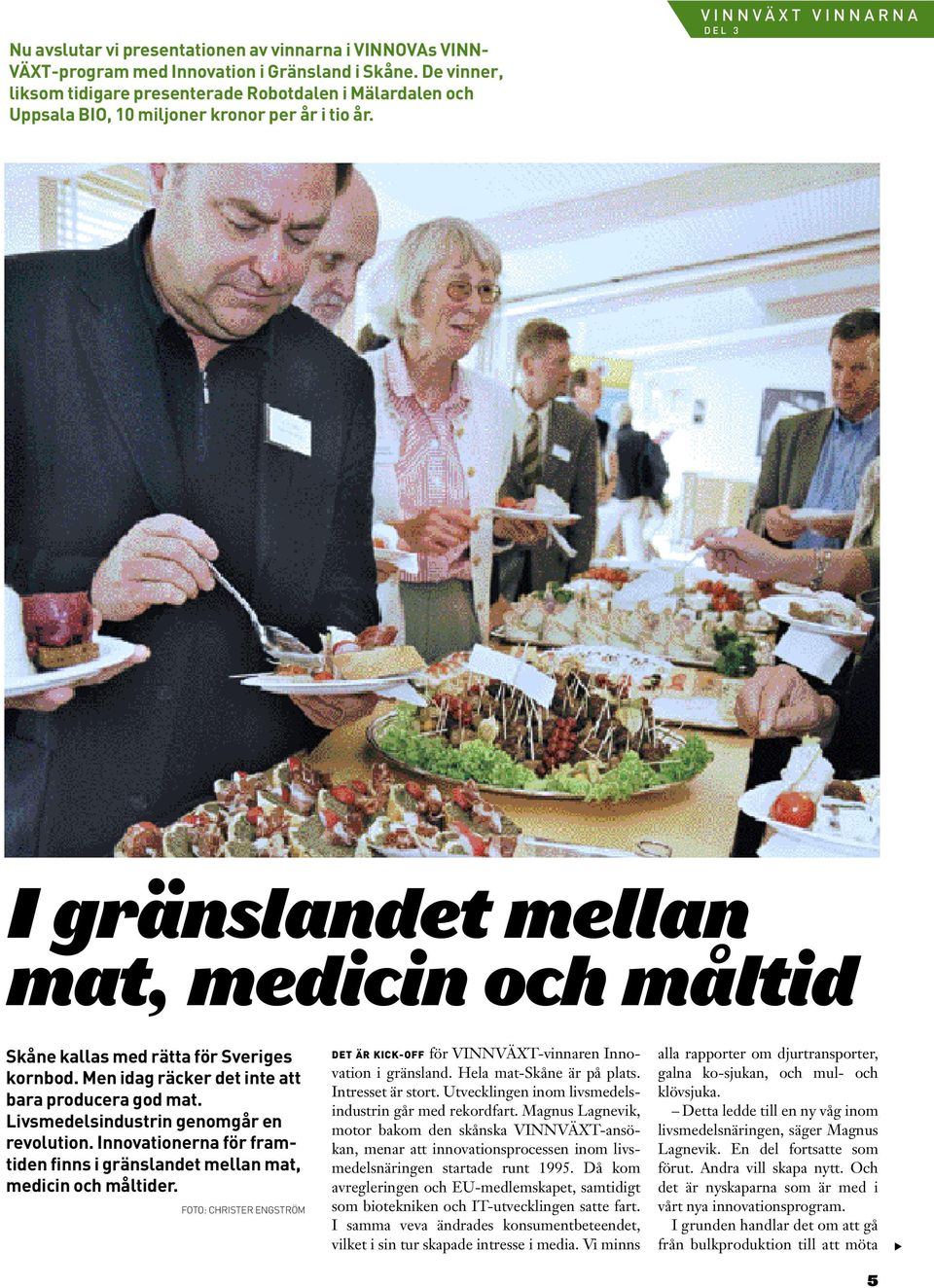 VINNVÄXT VINNARNA DEL 3 I gränslandet mellan mat, medicin och måltid Skåne kallas med rätta för Sveriges kornbod. Men idag räcker det inte att bara producera god mat.