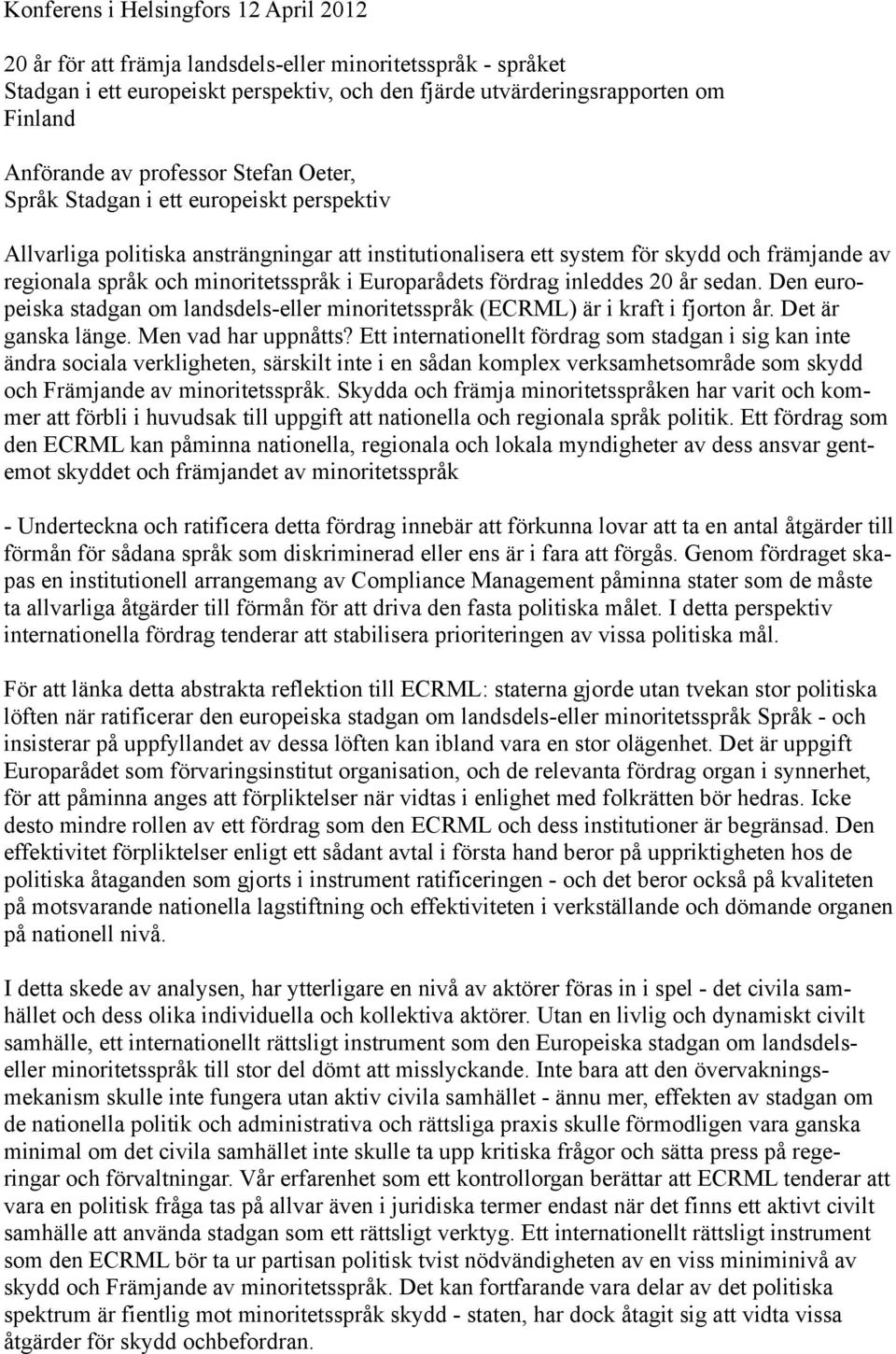 i Europarådets fördrag inleddes 20 år sedan. Den europeiska stadgan om landsdels-eller minoritetsspråk (ECRML) är i kraft i fjorton år. Det är ganska länge. Men vad har uppnåtts?