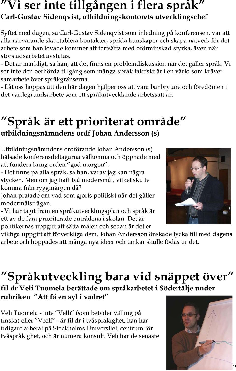 - Det är märkligt, sa han, att det finns en problemdiskussion när det gäller språk. Vi ser inte den oerhörda tillgång som många språk faktiskt är i en värld som kräver samarbete över språkgränserna.