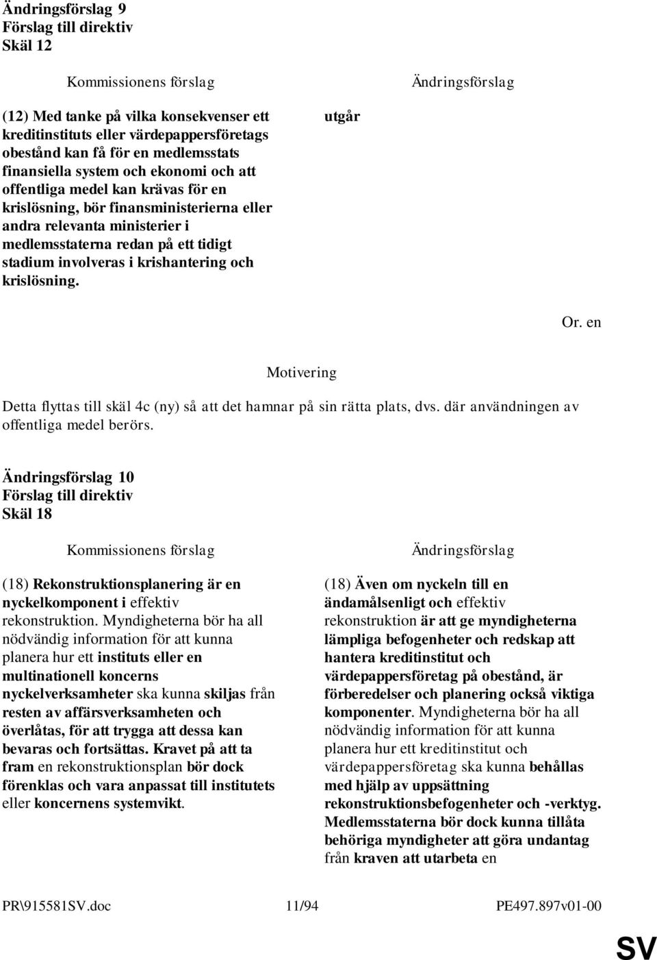 utgår Detta flyttas till skäl 4c (ny) så att det hamnar på sin rätta plats, dvs. där användningen av offentliga medel berörs.