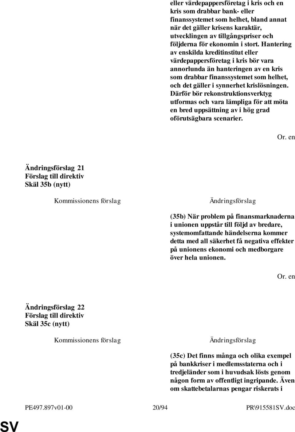 Hantering av enskilda kreditinstitut eller värdepappersföretag i kris bör vara annorlunda än hanteringen av en kris som drabbar finanssystemet som helhet, och det gäller i synnerhet krislösningen.