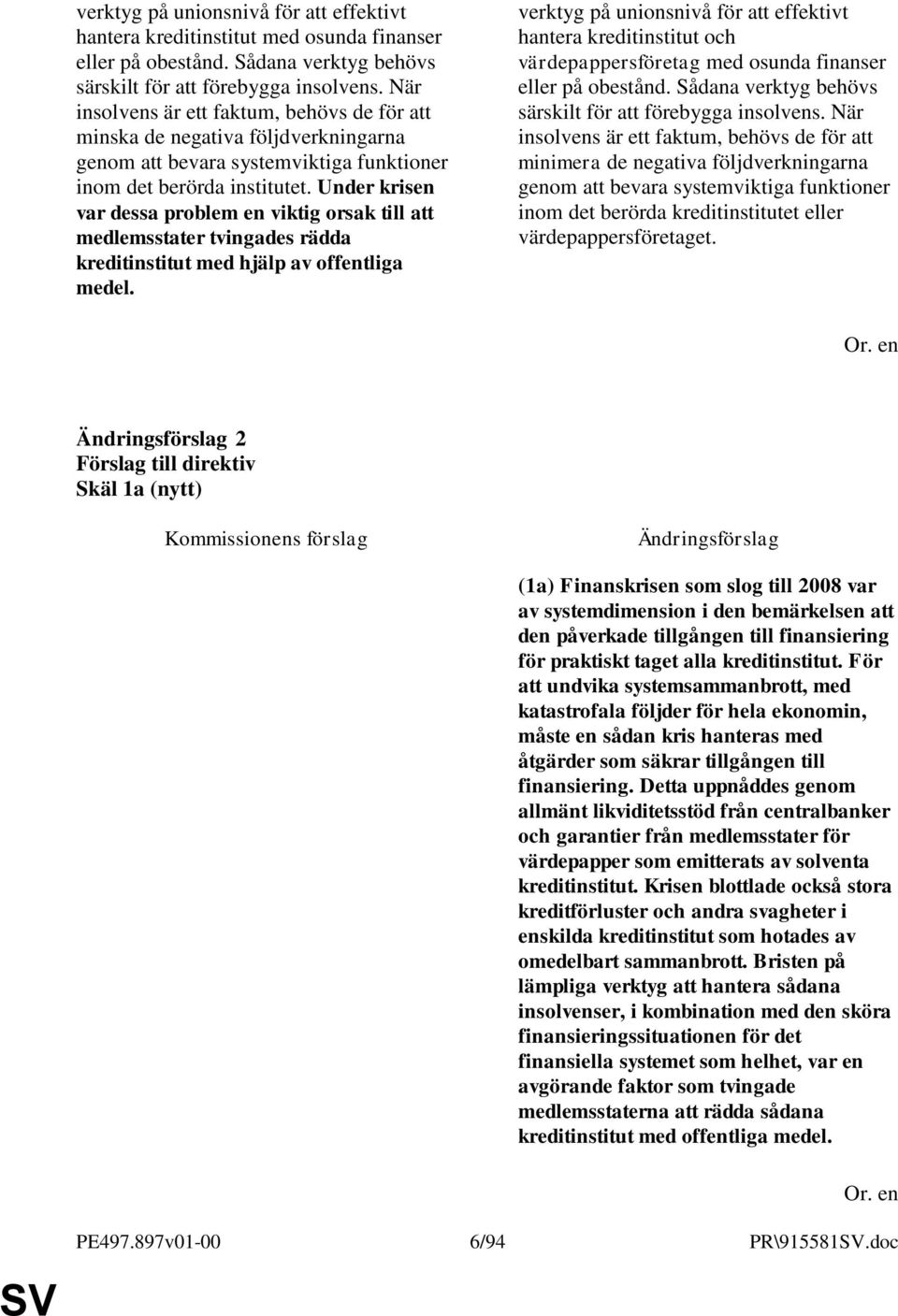 Under krisen var dessa problem en viktig orsak till att medlemsstater tvingades rädda kreditinstitut med hjälp av offentliga medel.