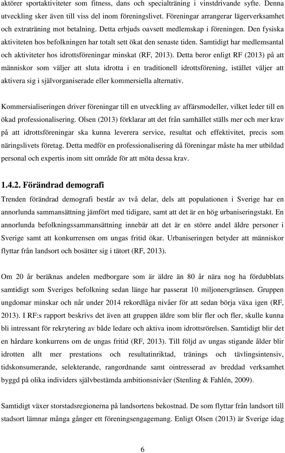 Samtidigt har medlemsantal och aktiviteter hos idrottsföreningar minskat (RF, 2013).