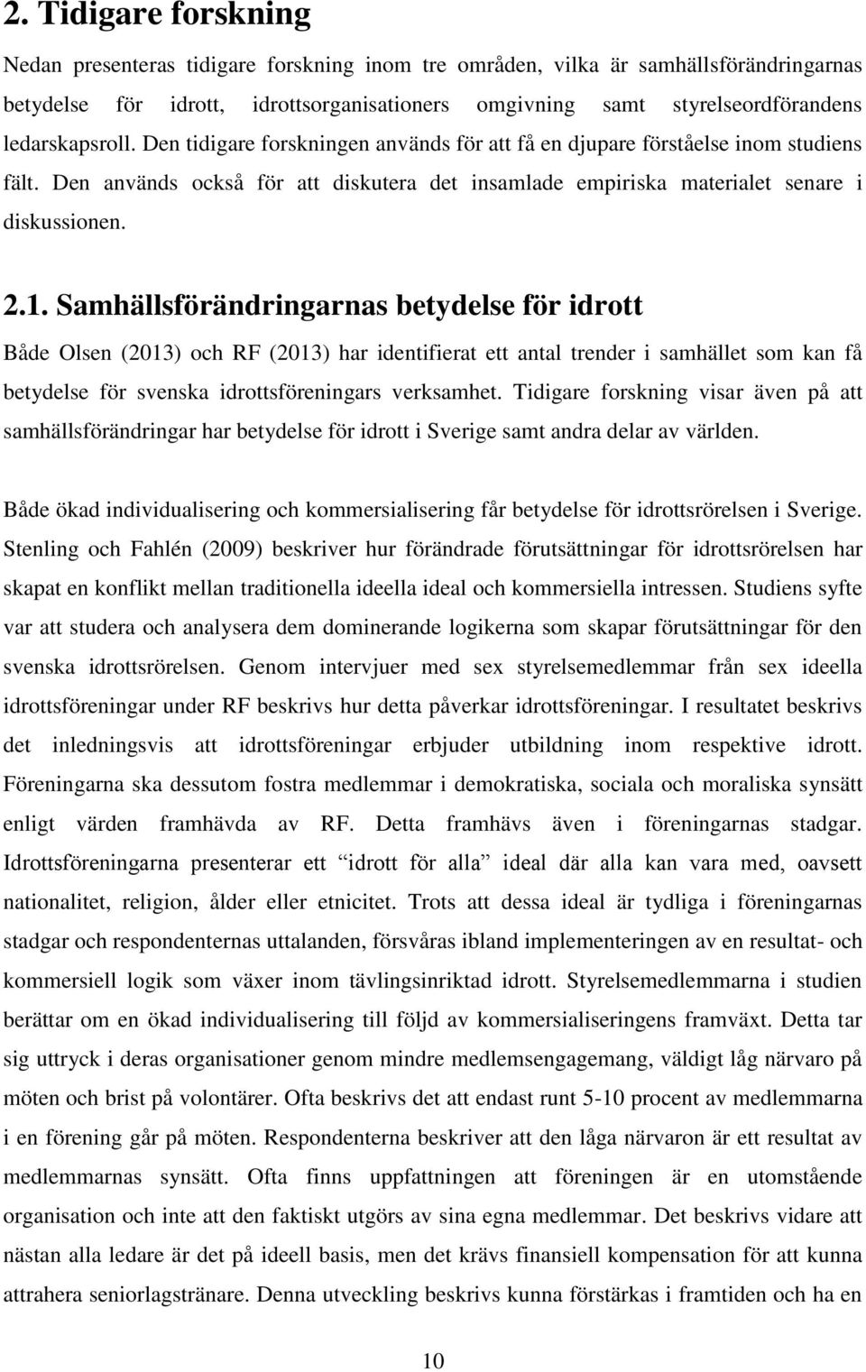 Samhällsförändringarnas betydelse för idrott Både Olsen (2013) och RF (2013) har identifierat ett antal trender i samhället som kan få betydelse för svenska idrottsföreningars verksamhet.