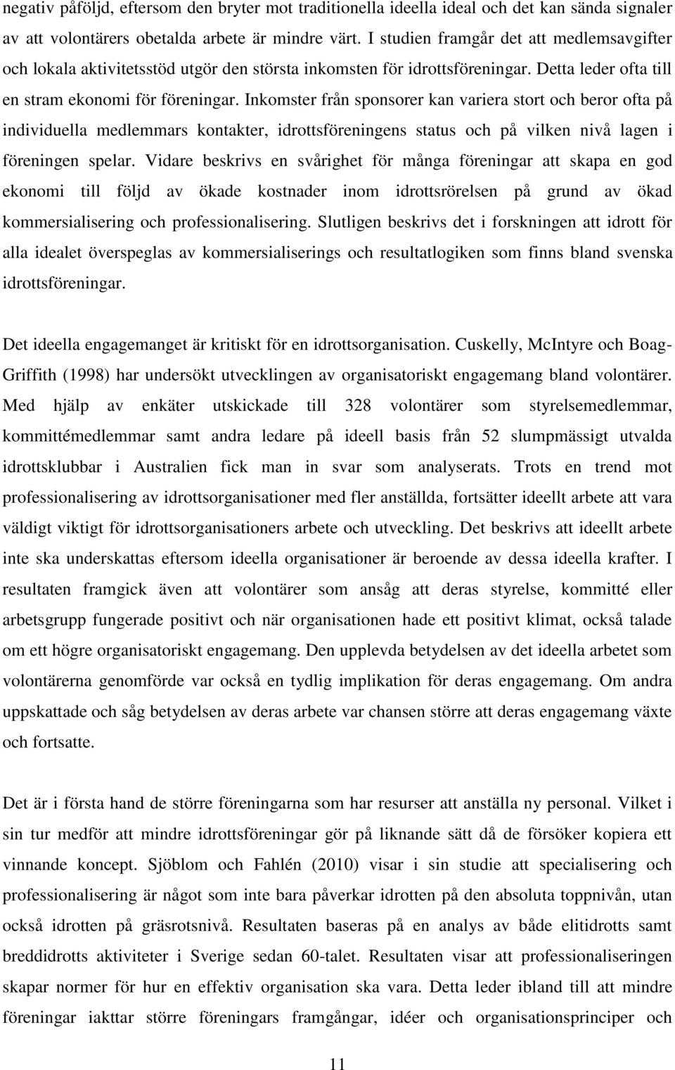 Inkomster från sponsorer kan variera stort och beror ofta på individuella medlemmars kontakter, idrottsföreningens status och på vilken nivå lagen i föreningen spelar.