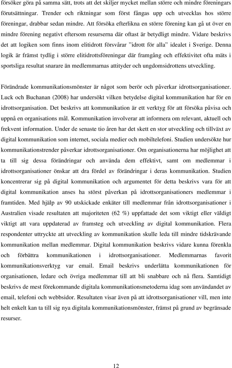 Att försöka efterlikna en större förening kan gå ut över en mindre förening negativt eftersom resurserna där oftast är betydligt mindre.