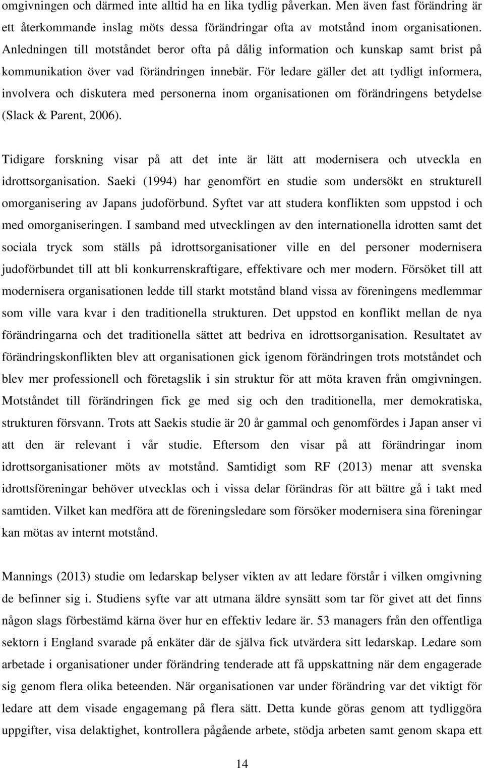 För ledare gäller det att tydligt informera, involvera och diskutera med personerna inom organisationen om förändringens betydelse (Slack & Parent, 2006).