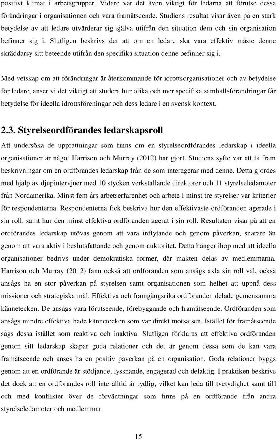 Slutligen beskrivs det att om en ledare ska vara effektiv måste denne skräddarsy sitt beteende utifrån den specifika situation denne befinner sig i.