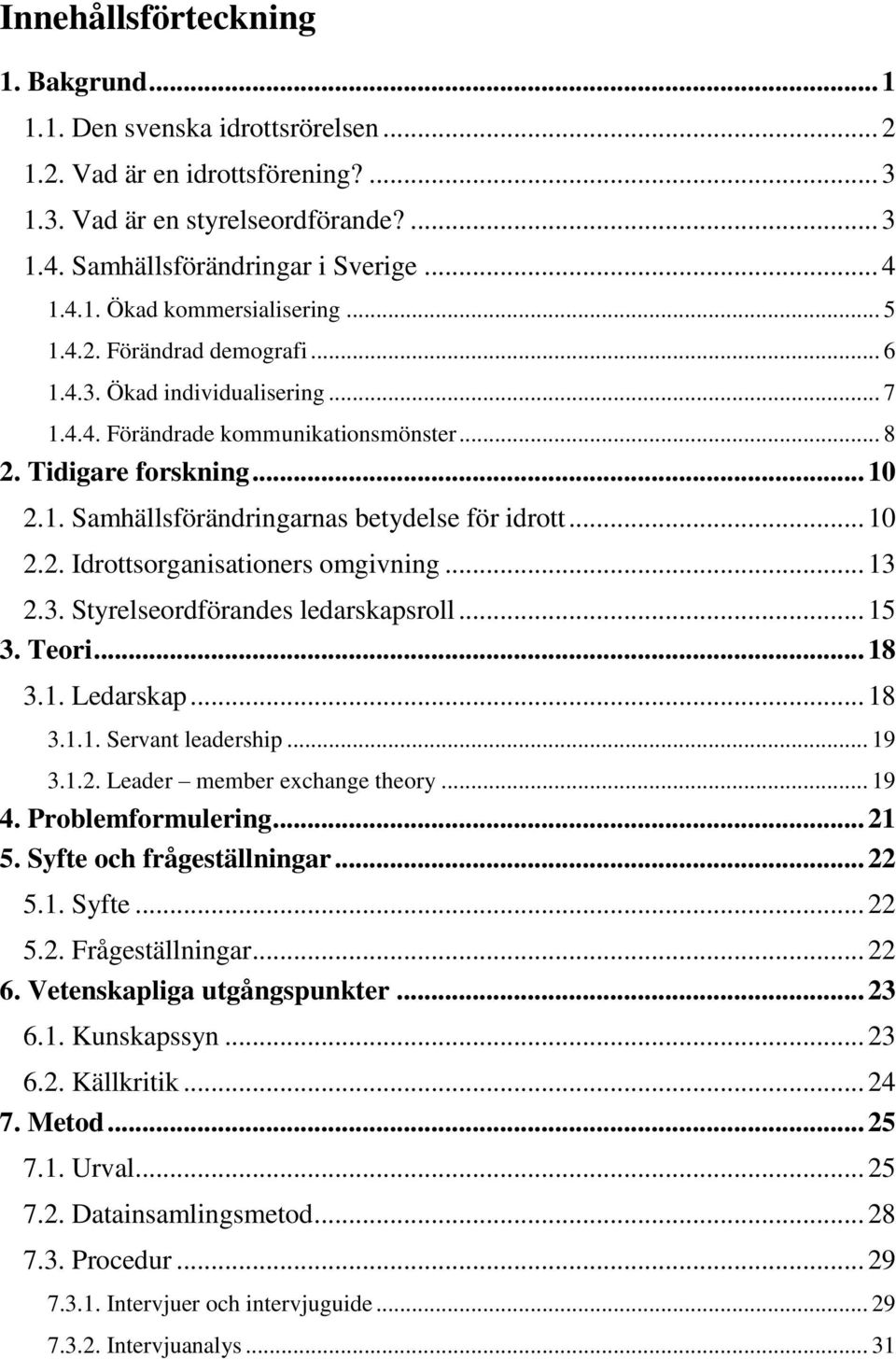 .. 10 2.2. Idrottsorganisationers omgivning... 13 2.3. Styrelseordförandes ledarskapsroll... 15 3. Teori... 18 3.1. Ledarskap... 18 3.1.1. Servant leadership... 19 3.1.2. Leader member exchange theory.