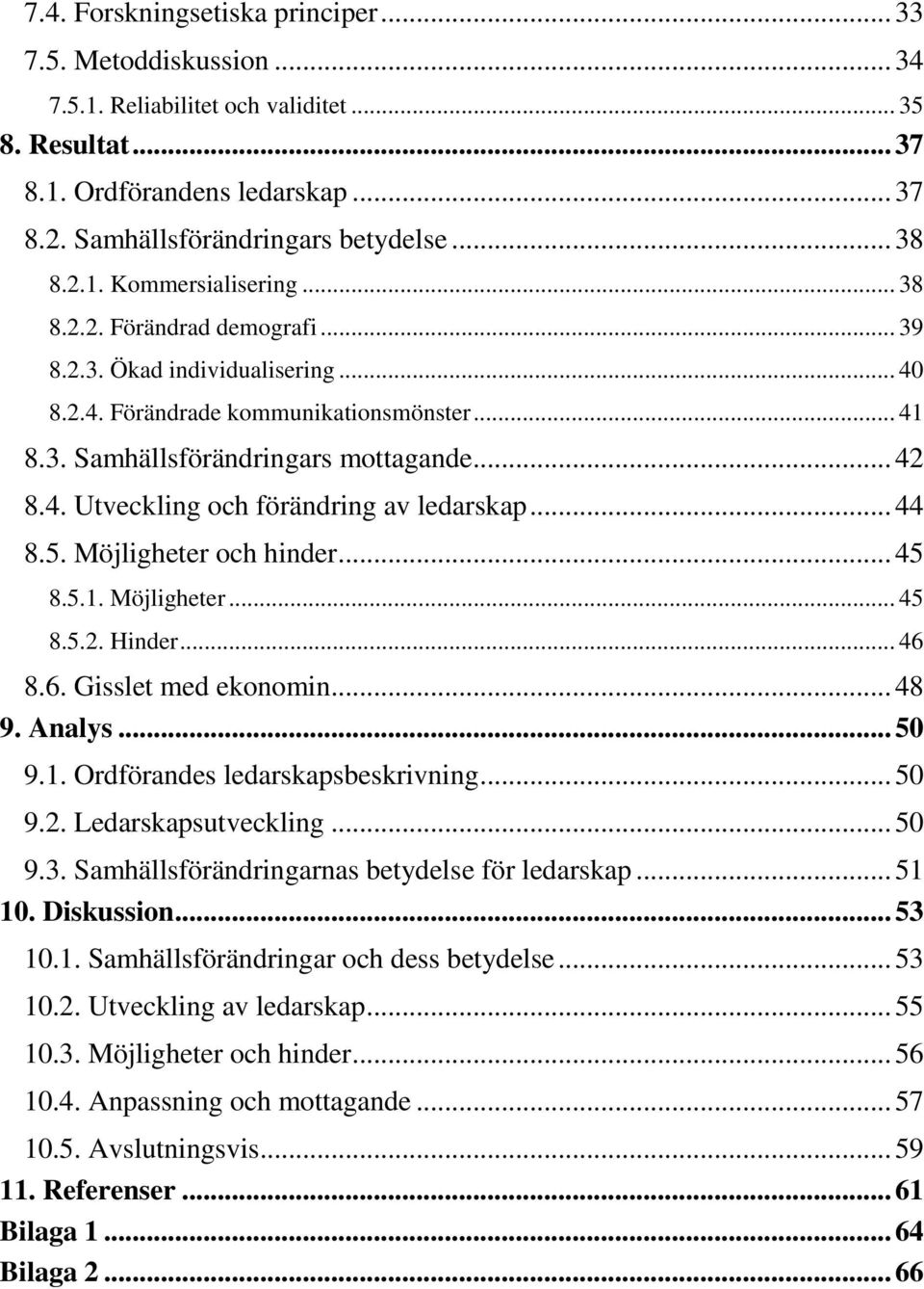 .. 44 8.5. Möjligheter och hinder... 45 8.5.1. Möjligheter... 45 8.5.2. Hinder... 46 8.6. Gisslet med ekonomin... 48 9. Analys... 50 9.1. Ordförandes ledarskapsbeskrivning... 50 9.2. Ledarskapsutveckling.