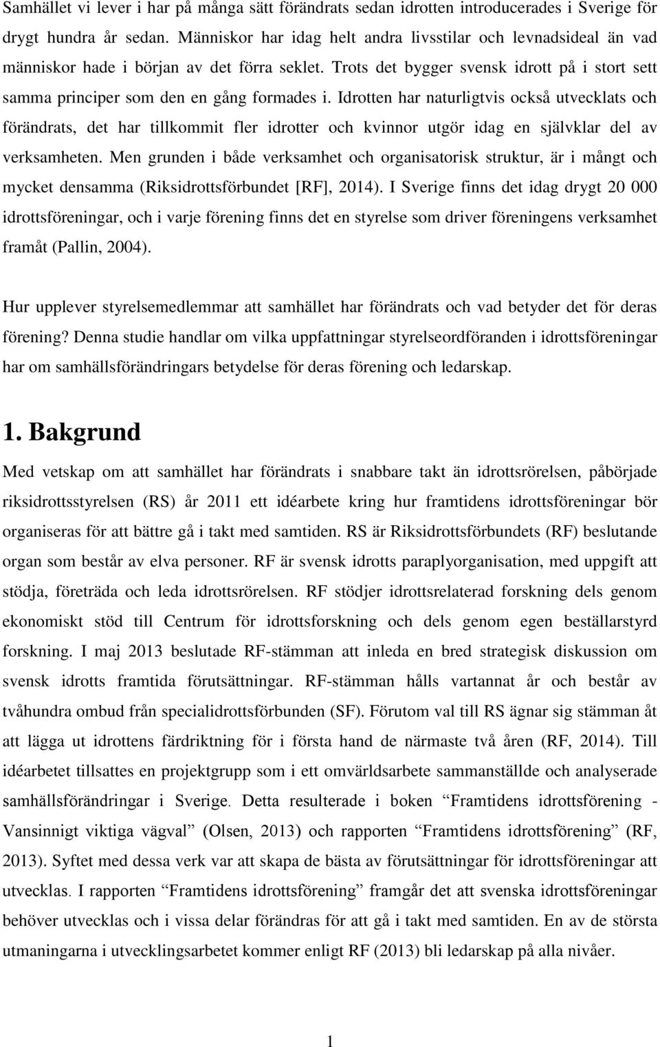 Idrotten har naturligtvis också utvecklats och förändrats, det har tillkommit fler idrotter och kvinnor utgör idag en självklar del av verksamheten.