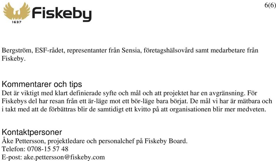 För Fiskebys del har resan från ett är-läge mot ett bör-läge bara börjat.