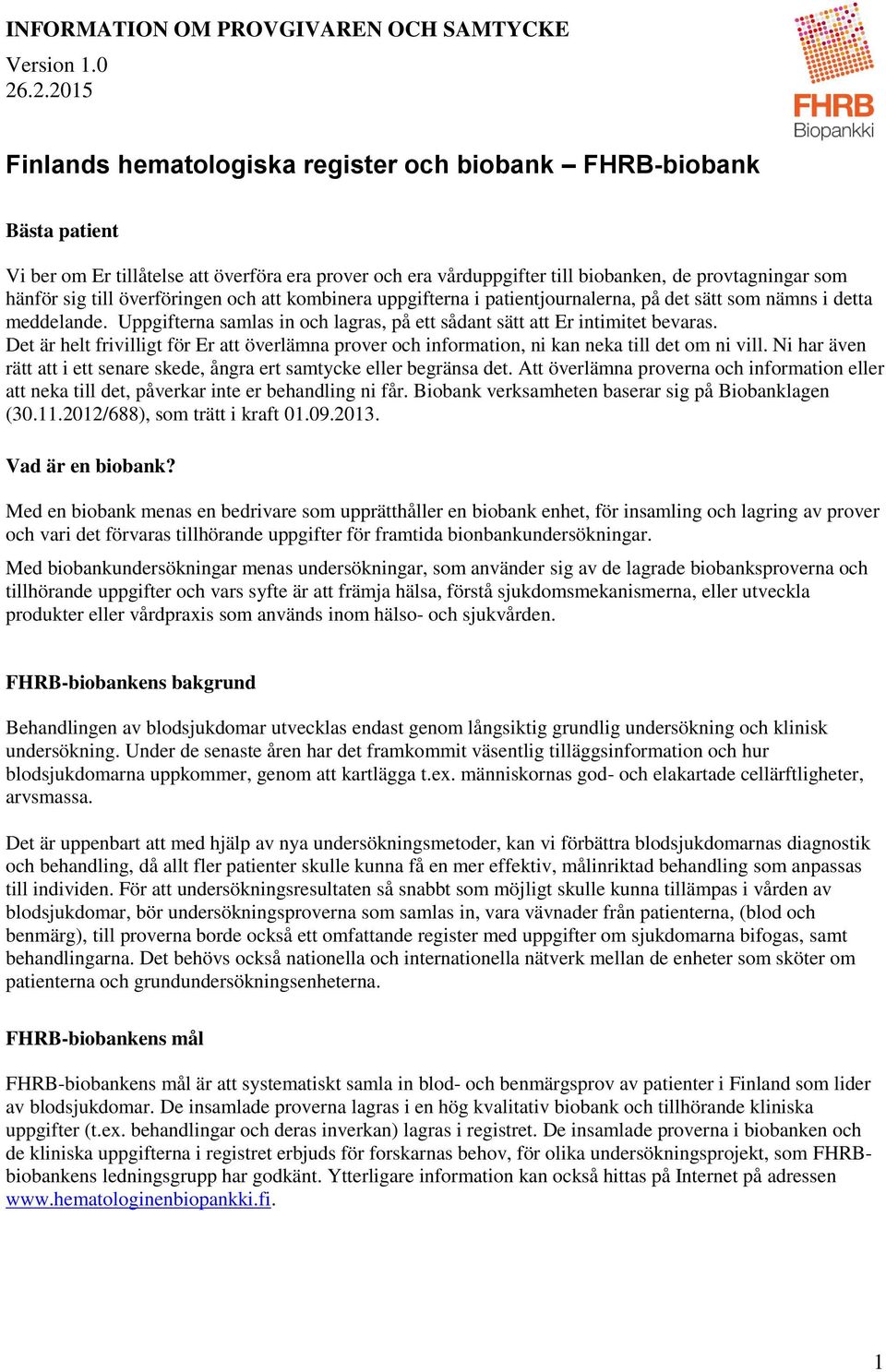 Det är helt frivilligt för Er att överlämna prover och information, ni kan neka till det om ni vill. Ni har även rätt att i ett senare skede, ångra ert samtycke eller begränsa det.