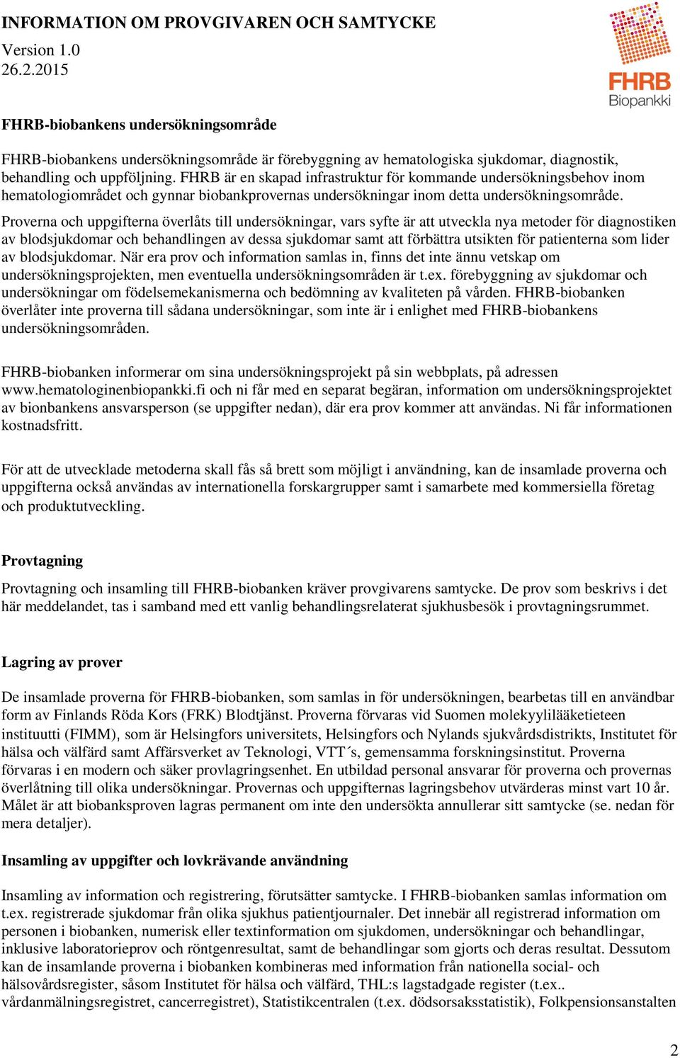 Proverna och uppgifterna överlåts till undersökningar, vars syfte är att utveckla nya metoder för diagnostiken av blodsjukdomar och behandlingen av dessa sjukdomar samt att förbättra utsikten för