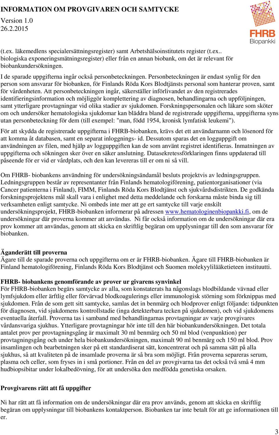 Personbeteckningen är endast synlig för den person som ansvarar för biobanken, för Finlands Röda Kors Blodtjänsts personal som hanterar proven, samt för vårdenheten.