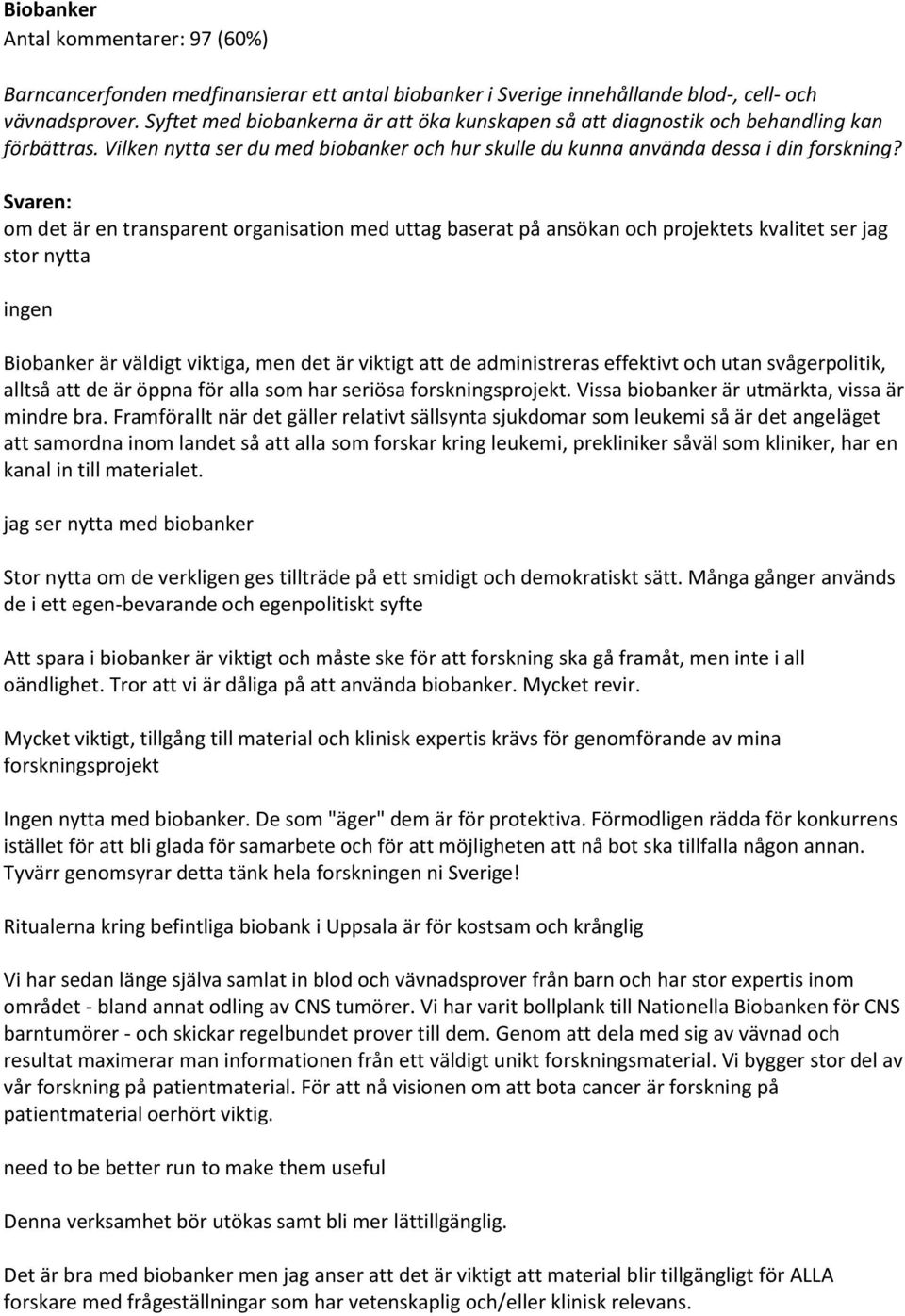 Svaren: om det är en transparent organisation med uttag baserat på ansökan och projektets kvalitet ser jag stor nytta ingen Biobanker är väldigt viktiga, men det är viktigt att de administreras