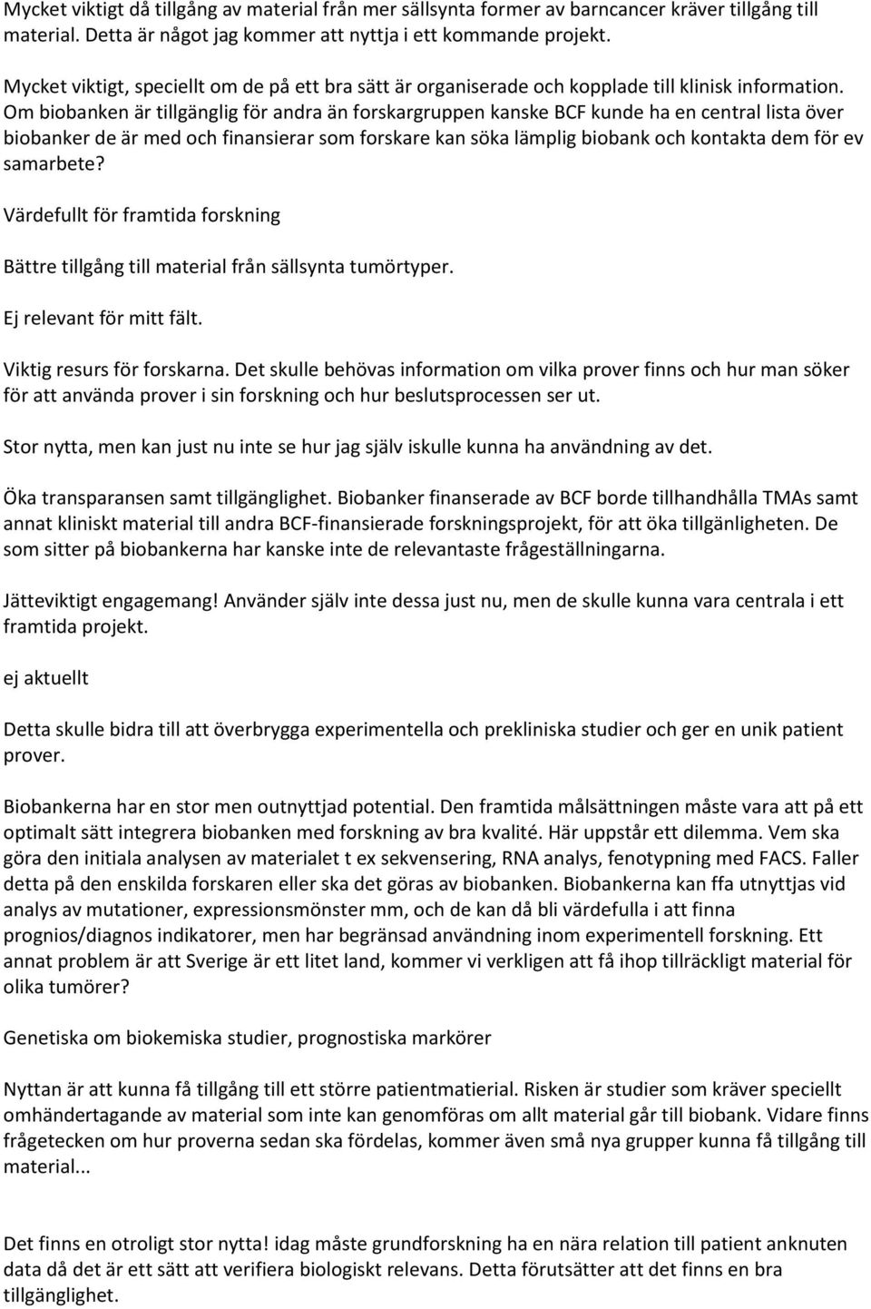 Om biobanken är tillgänglig för andra än forskargruppen kanske BCF kunde ha en central lista över biobanker de är med och finansierar som forskare kan söka lämplig biobank och kontakta dem för ev