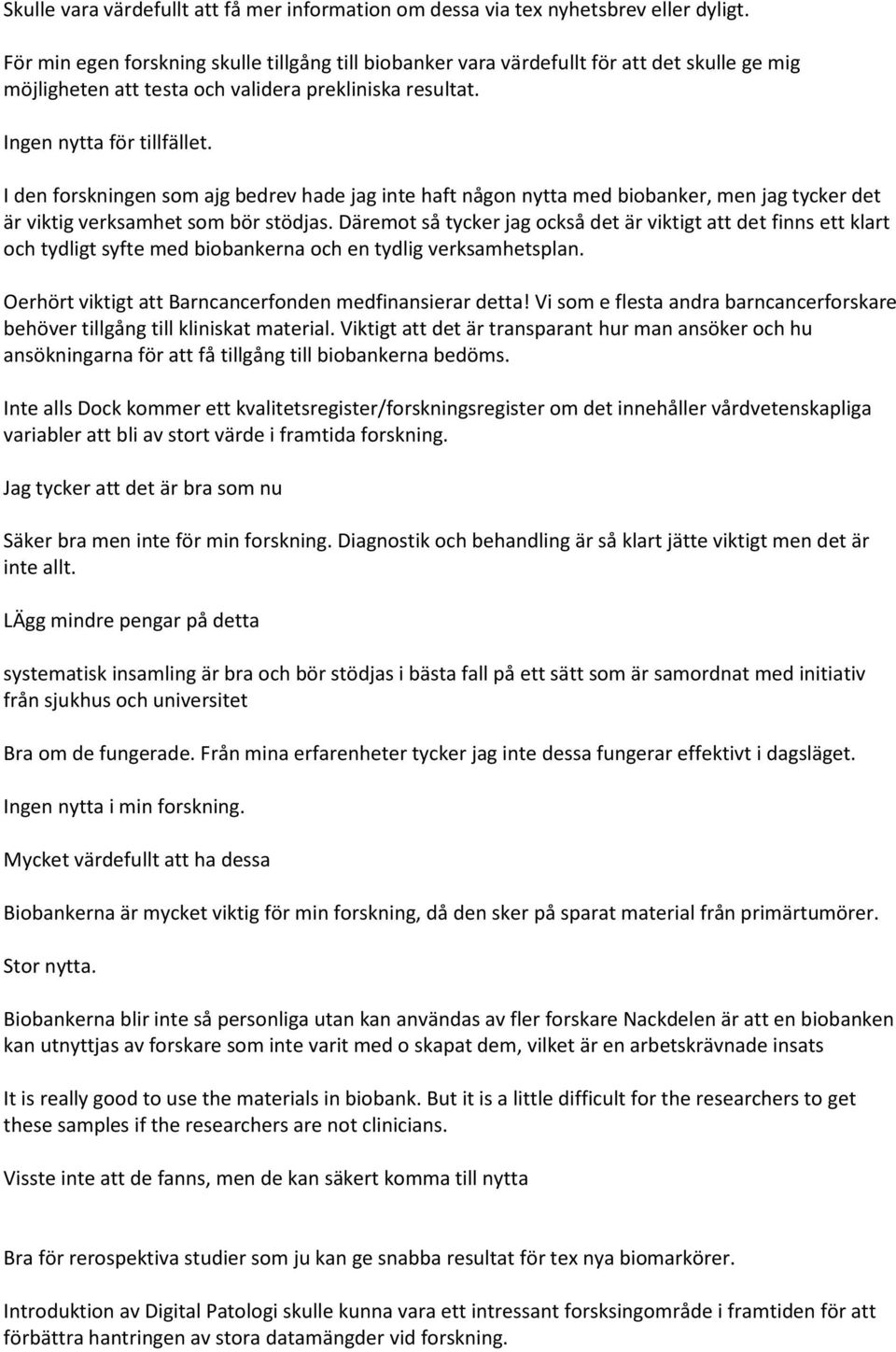 I den forskningen som ajg bedrev hade jag inte haft någon nytta med biobanker, men jag tycker det är viktig verksamhet som bör stödjas.