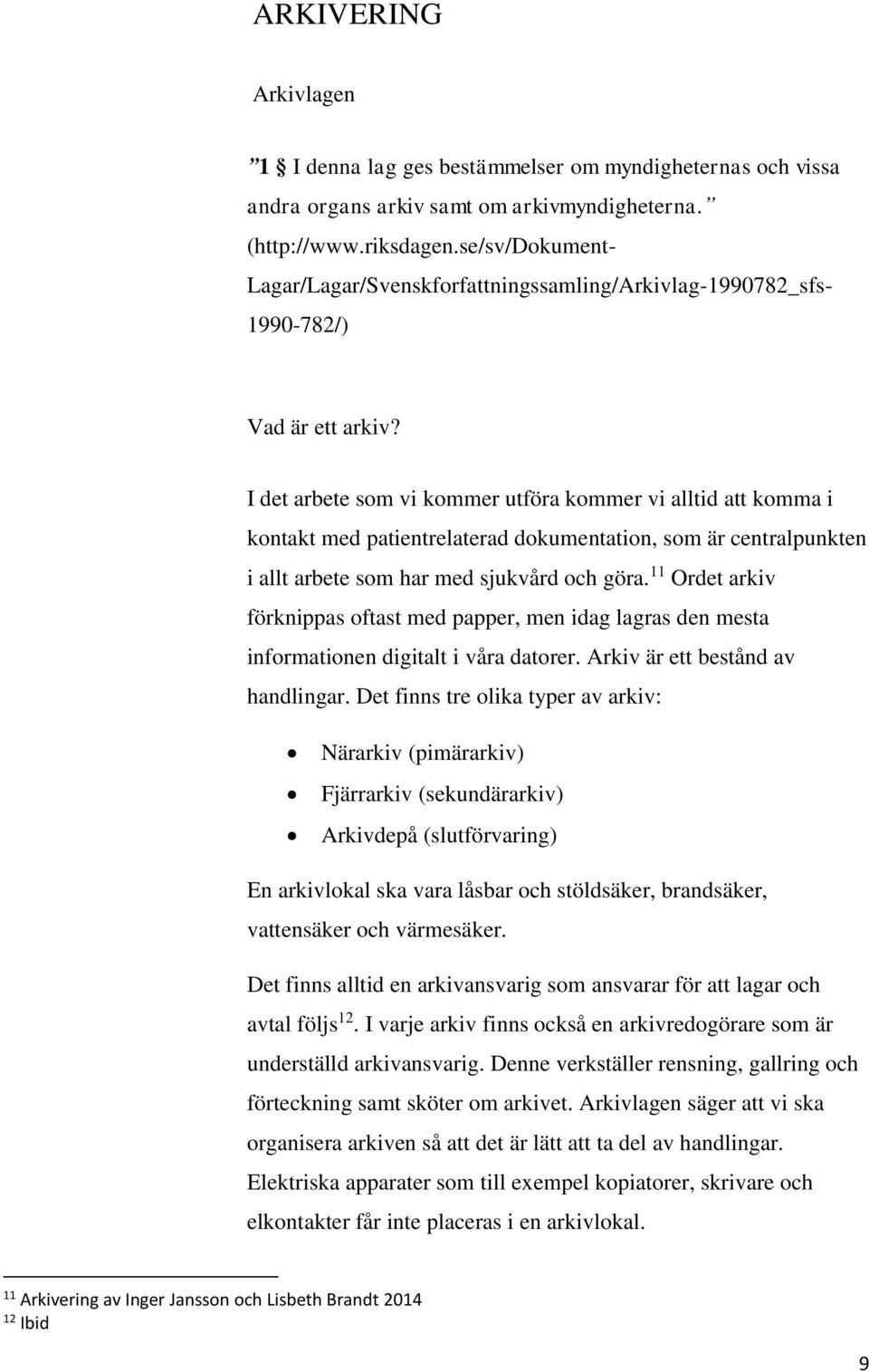 I det arbete som vi kommer utföra kommer vi alltid att komma i kontakt med patientrelaterad dokumentation, som är centralpunkten i allt arbete som har med sjukvård och göra.