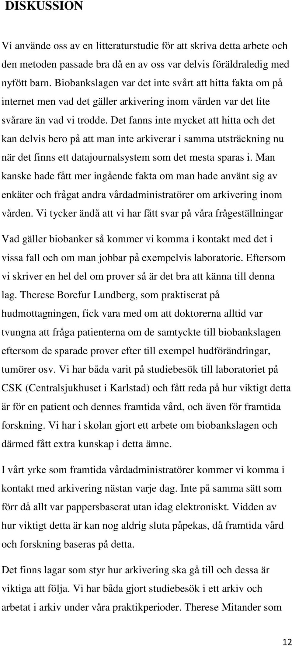 Det fanns inte mycket att hitta och det kan delvis bero på att man inte arkiverar i samma utsträckning nu när det finns ett datajournalsystem som det mesta sparas i.