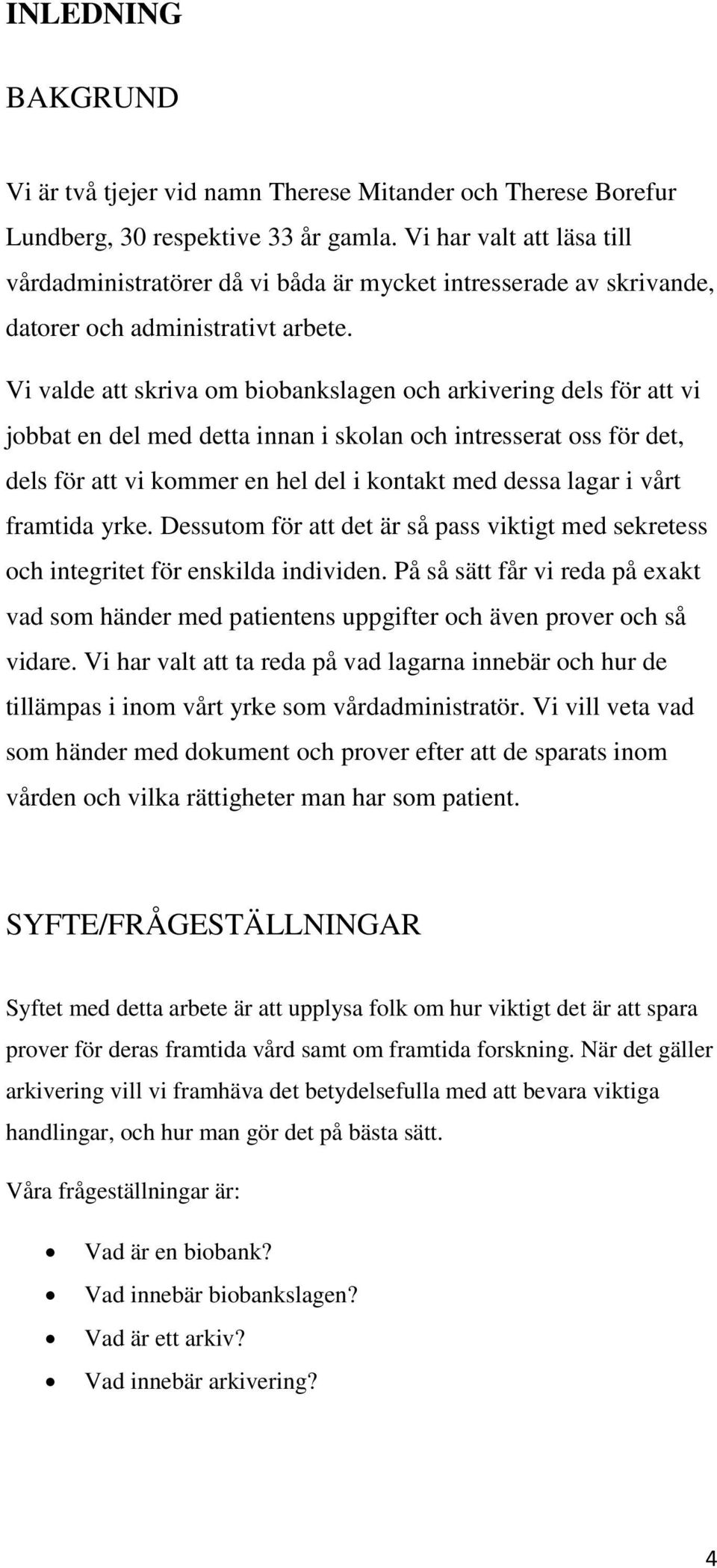 Vi valde att skriva om biobankslagen och arkivering dels för att vi jobbat en del med detta innan i skolan och intresserat oss för det, dels för att vi kommer en hel del i kontakt med dessa lagar i