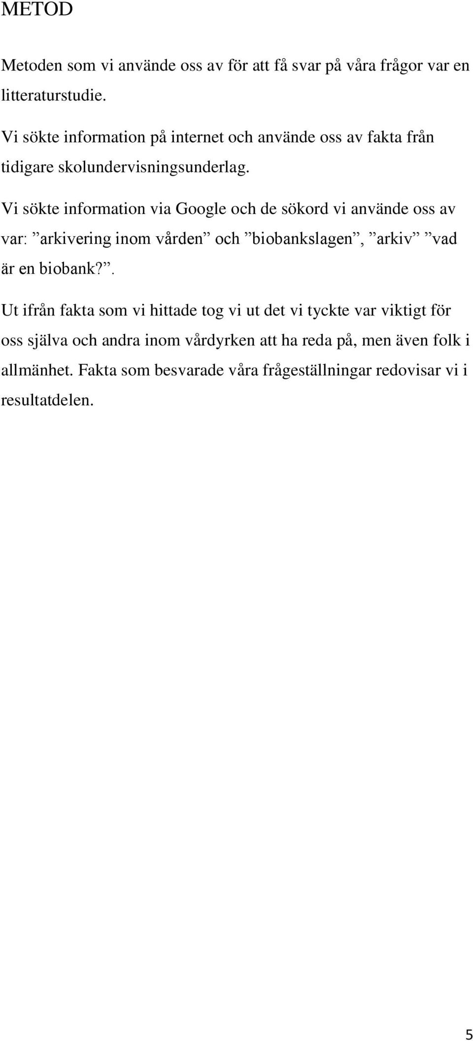 Vi sökte information via Google och de sökord vi använde oss av var: arkivering inom vården och biobankslagen, arkiv vad är en biobank?