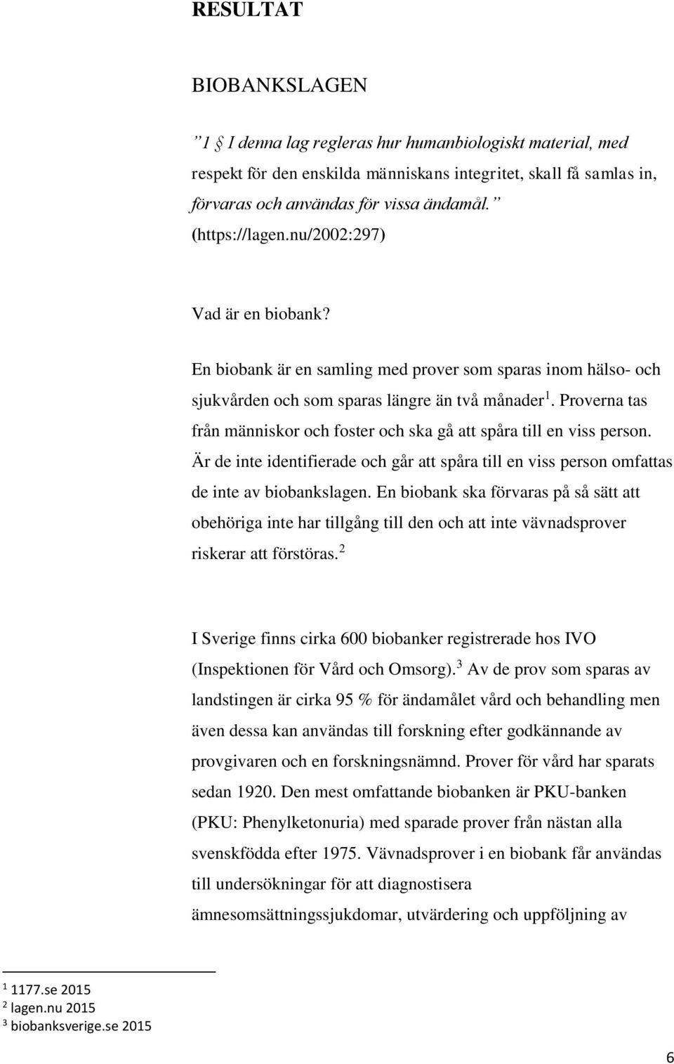 Proverna tas från människor och foster och ska gå att spåra till en viss person. Är de inte identifierade och går att spåra till en viss person omfattas de inte av biobankslagen.