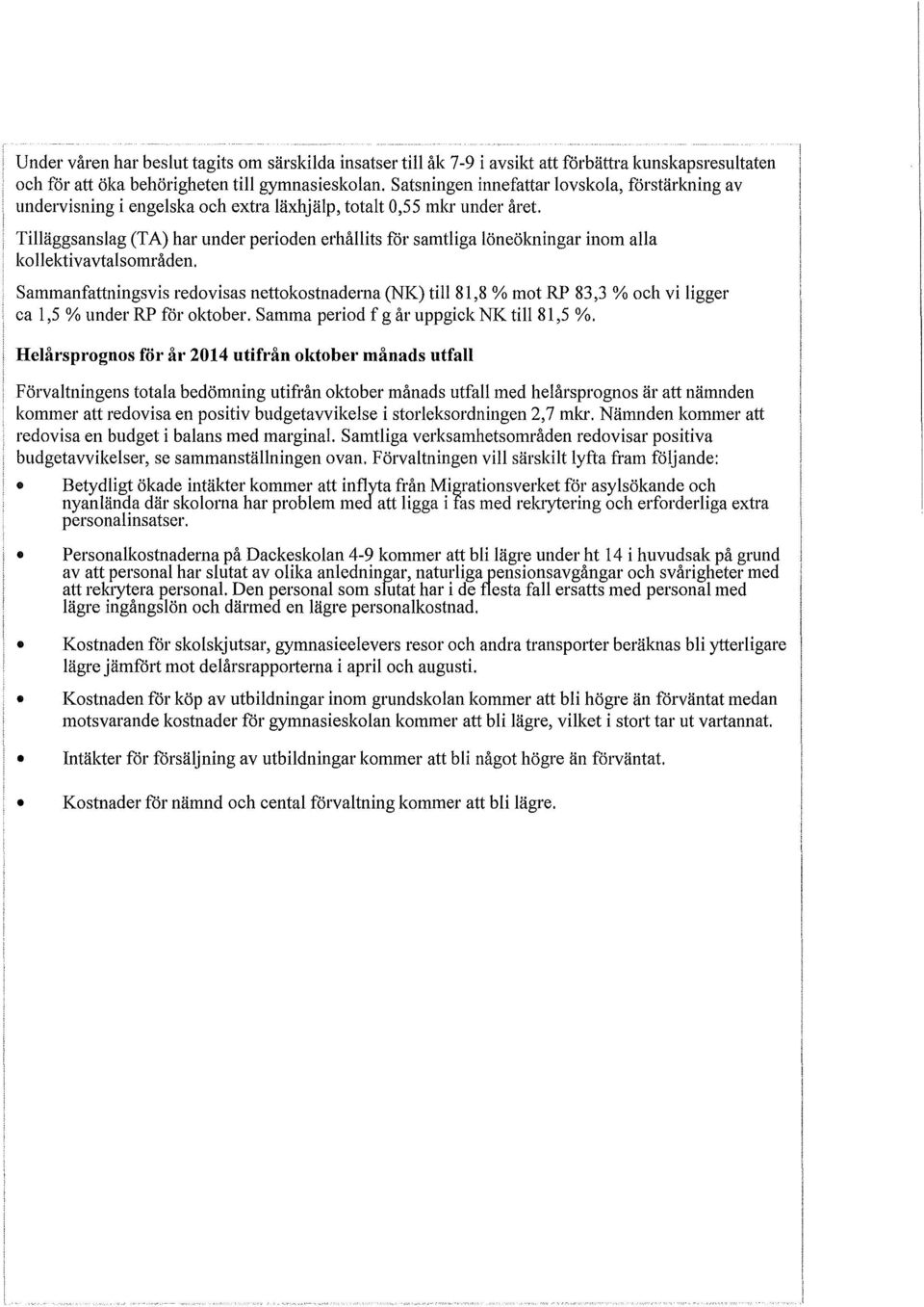 Tilläggsanslag (TA) har under perioden erhållits för samtliga löneökningar inom alla kollektivavtalsområden.