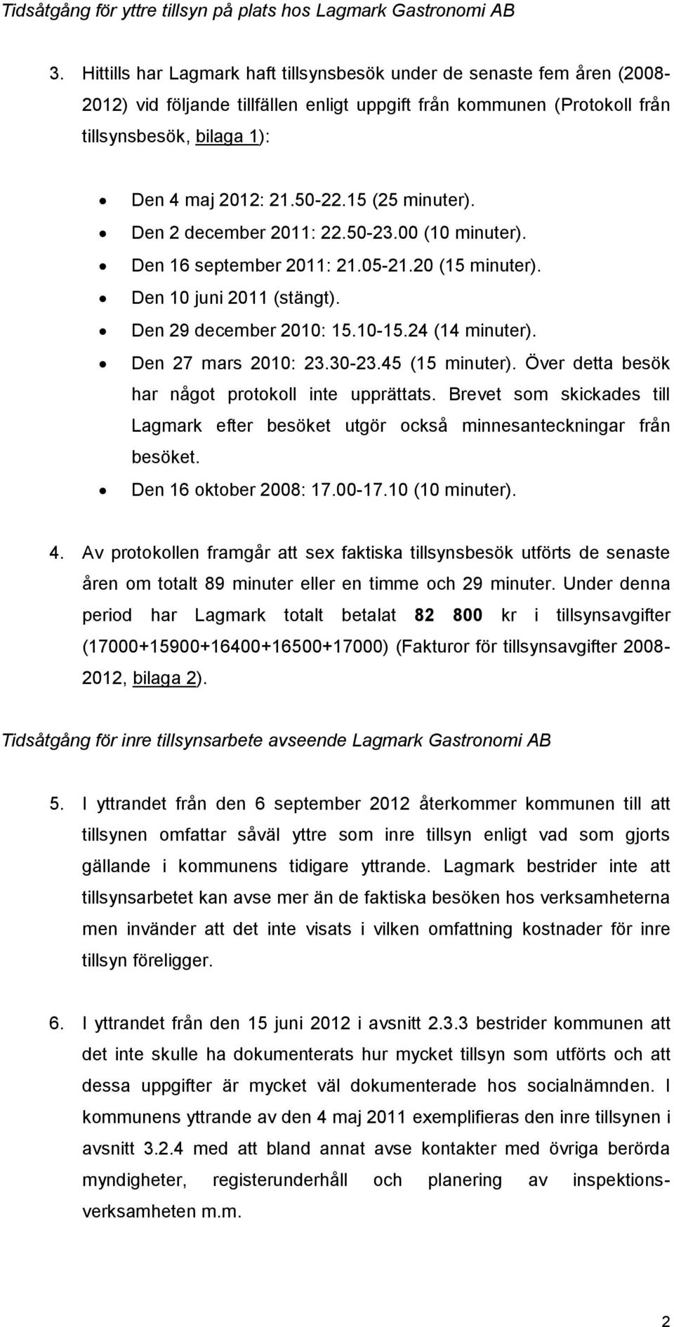 15 (25 minuter). Den 2 december 2011: 22.50-23.00 (10 minuter). Den 16 september 2011: 21.05-21.20 (15 minuter). Den 10 juni 2011 (stängt). Den 29 december 2010: 15.10-15.24 (14 minuter).