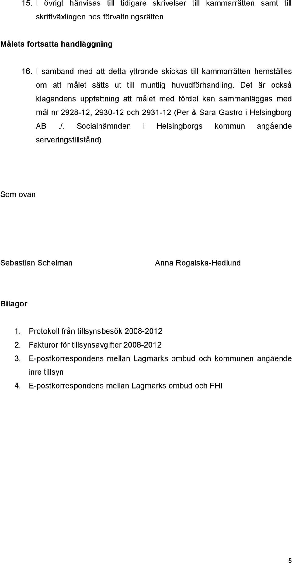 Det är också klagandens uppfattning att målet med fördel kan sammanläggas med mål nr 2928-12, 2930-12 och 2931-12 (Per & Sara Gastro i Helsingborg AB./.