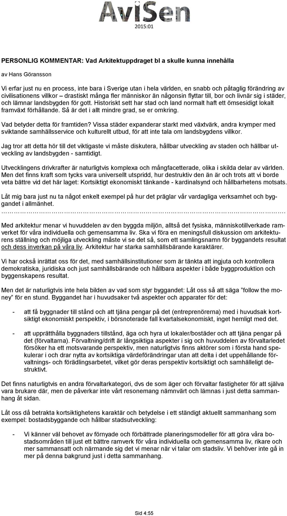 Historiskt sett har stad och land normalt haft ett ömsesidigt lokalt framväxt förhållande. Så är det i allt mindre grad, se er omkring. Vad betyder detta för framtiden?