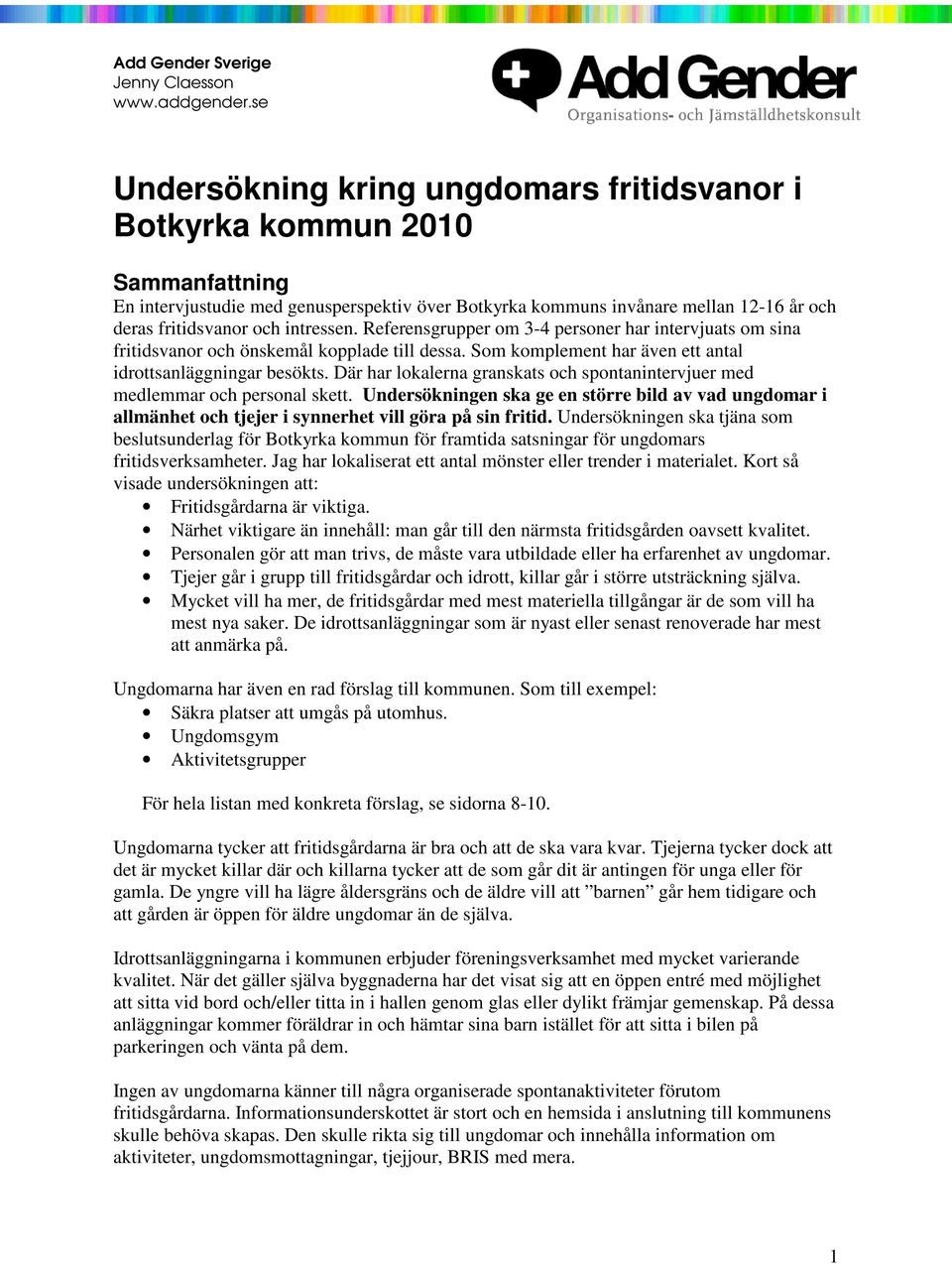 Där har lokalerna granskats och spontanintervjuer med medlemmar och personal skett. Undersökningen ska ge en större bild av vad ungdomar i allmänhet och tjejer i synnerhet vill göra på sin fritid.