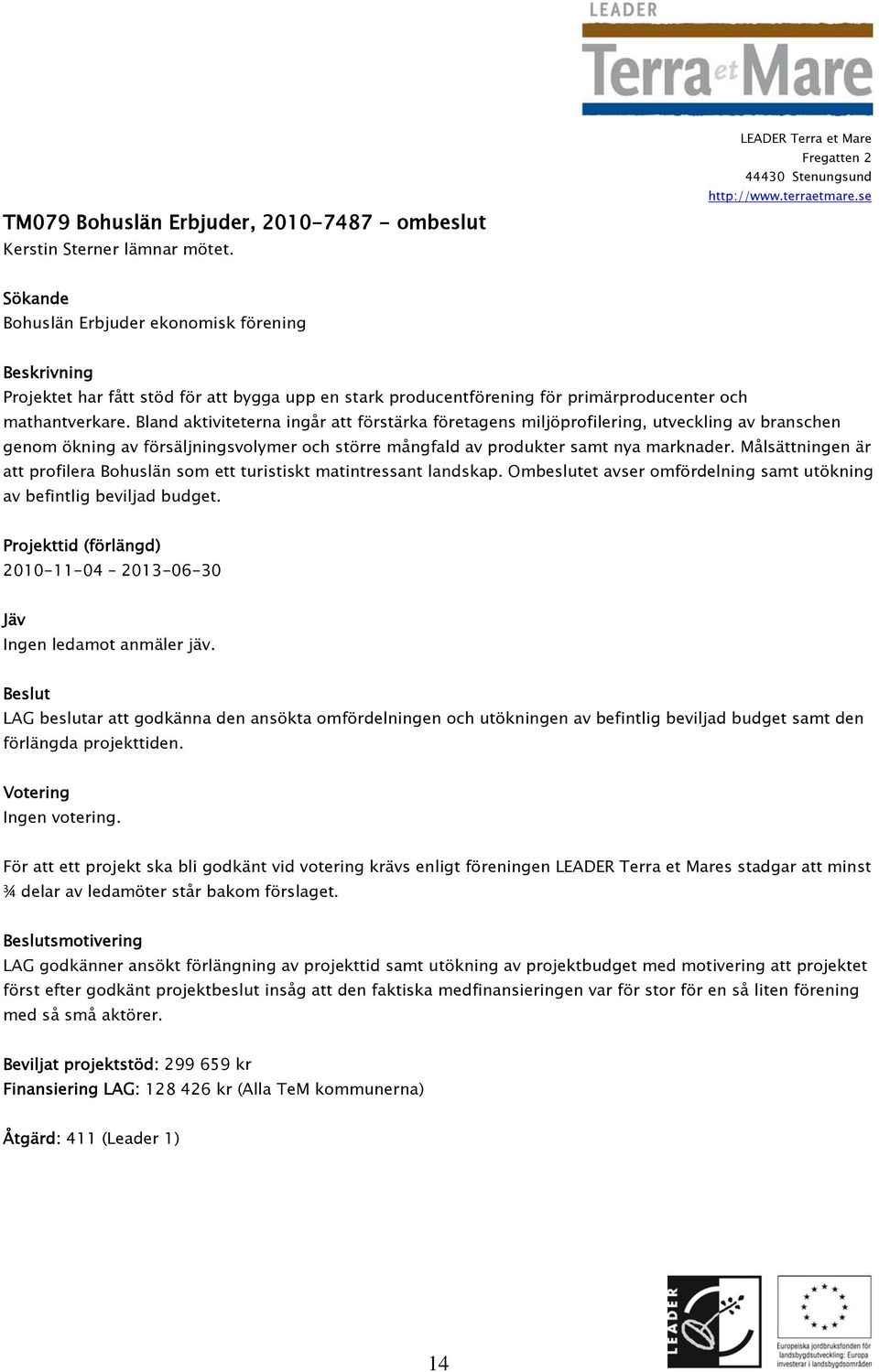 Bland aktiviteterna ingår att förstärka företagens miljöprofilering, utveckling av branschen genom ökning av försäljningsvolymer och större mångfald av produkter samt nya marknader.