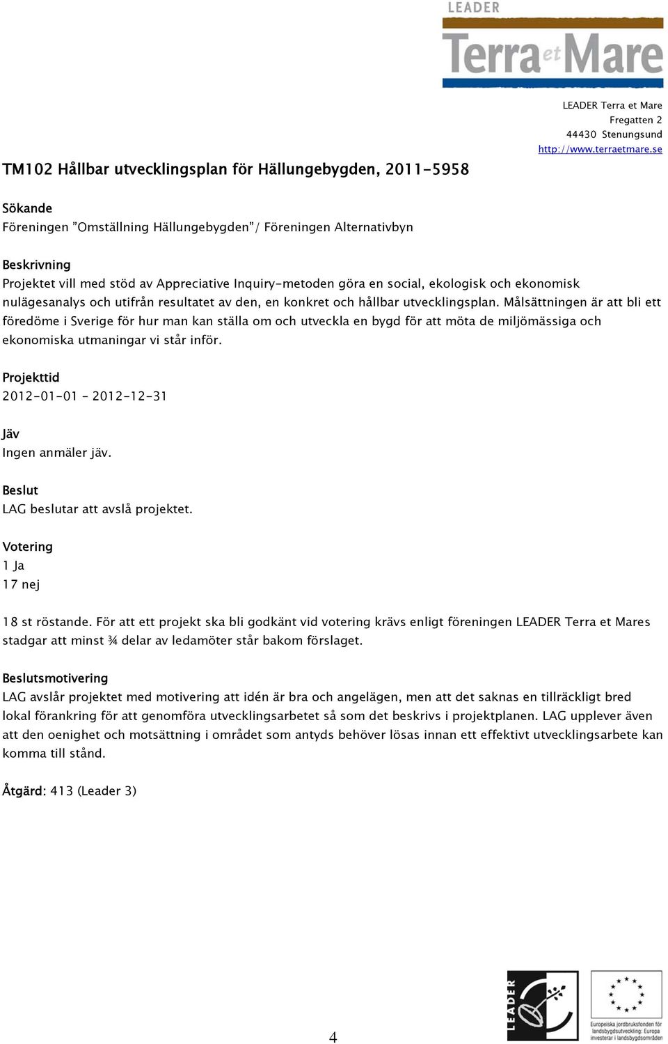 Målsättningen är att bli ett föredöme i Sverige för hur man kan ställa om och utveckla en bygd för att möta de miljömässiga och ekonomiska utmaningar vi står inför.