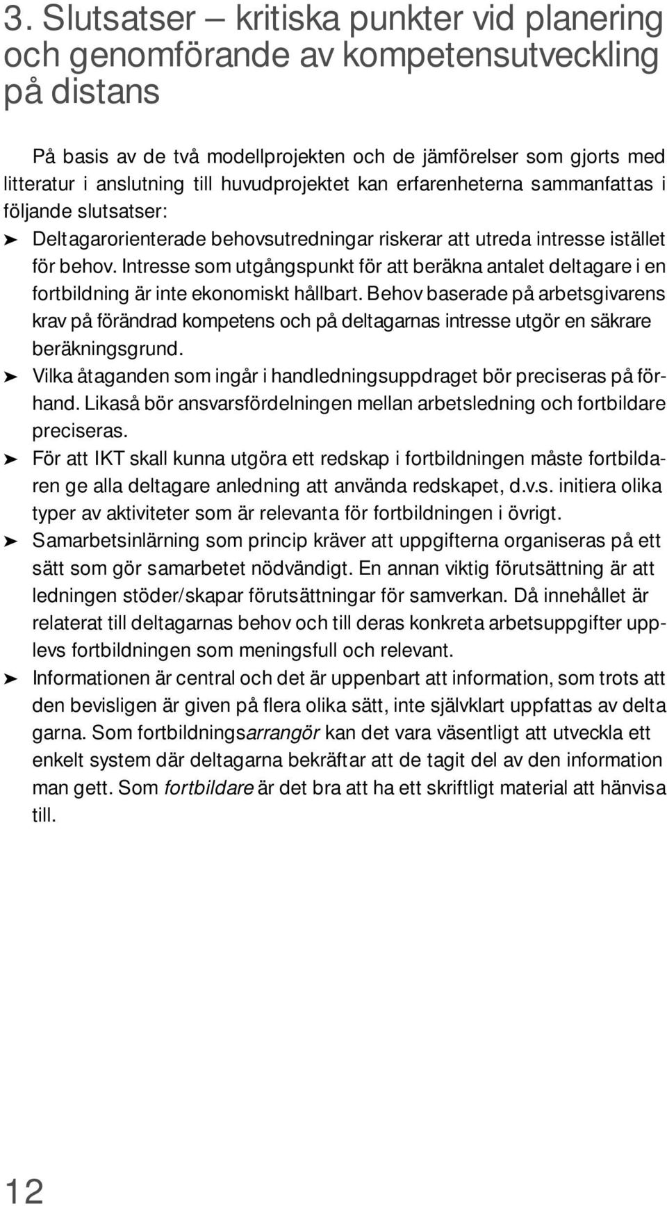 Intresse som utgångspunkt för att beräkna antalet deltagare i en fortbildning är inte ekonomiskt hållbart.