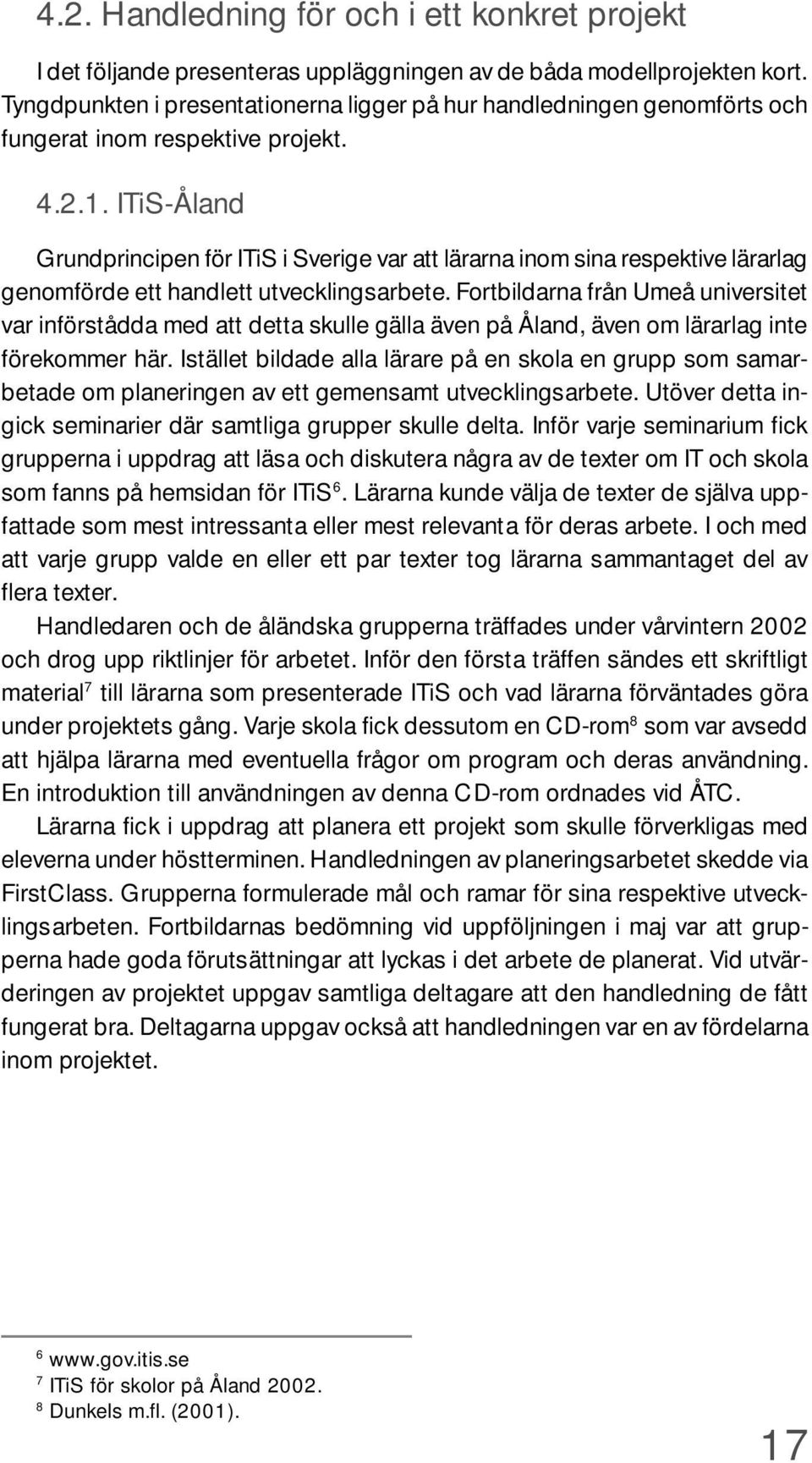 ITiS-Åland Grundprincipen för ITiS i Sverige var att lärarna inom sina respektive lärarlag genomförde ett handlett utvecklingsarbete.