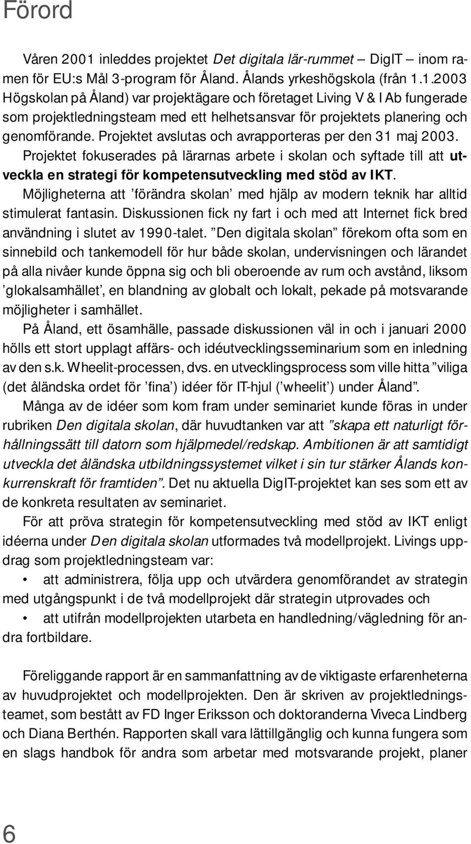 Möjligheterna att förändra skolan med hjälp av modern teknik har alltid stimulerat fantasin. Diskussionen fick ny fart i och med att Internet fick bred användning i slutet av 1990-talet.