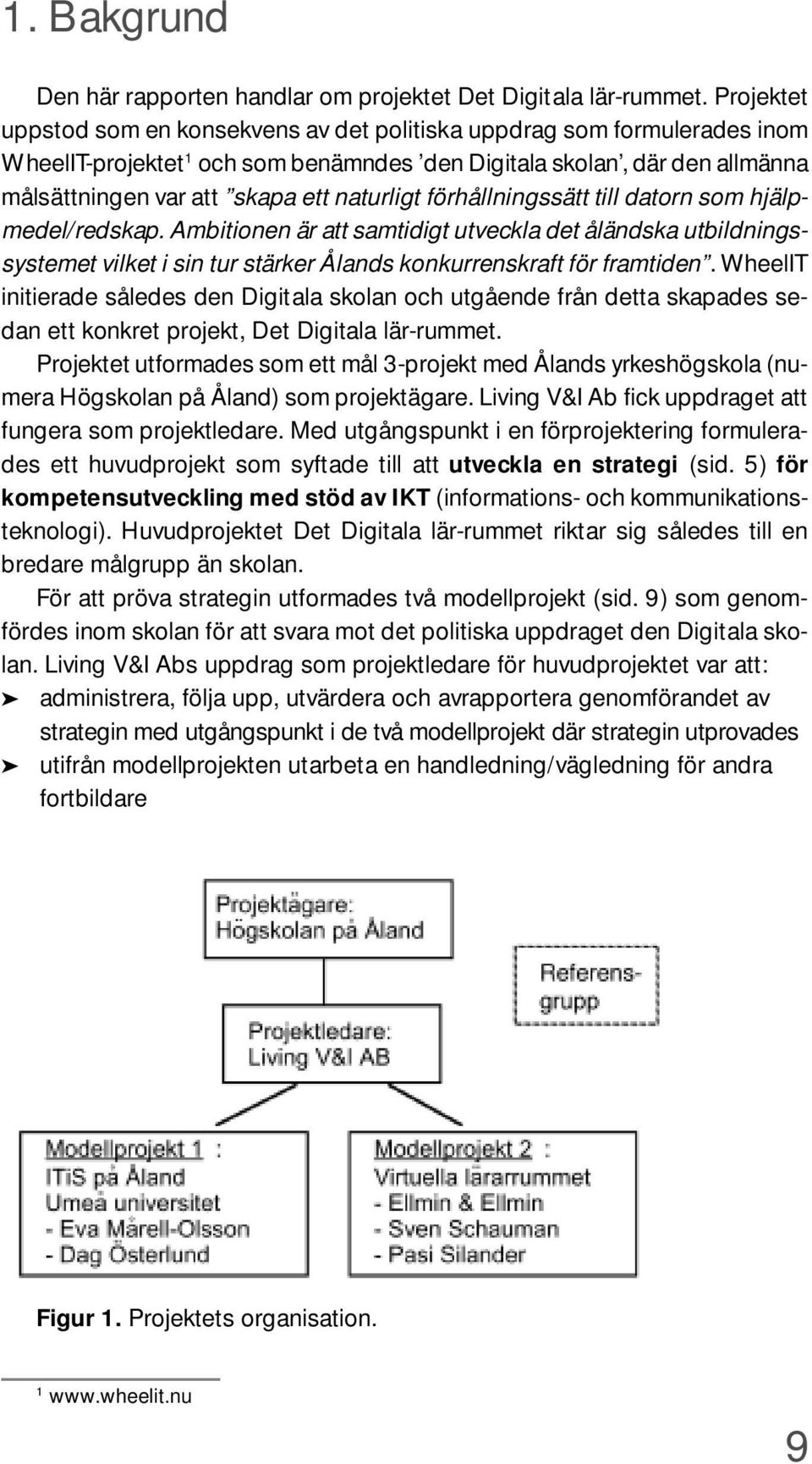 naturligt förhållningssätt till datorn som hjälpmedel/redskap. Ambitionen är att samtidigt utveckla det åländska utbildningssystemet vilket i sin tur stärker Ålands konkurrenskraft för framtiden.